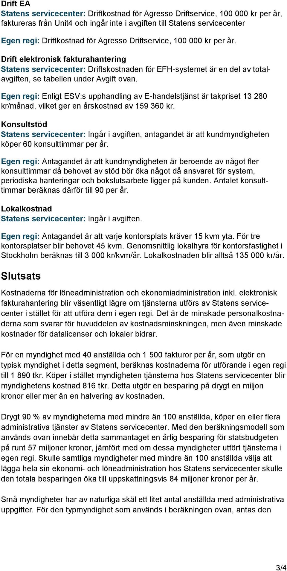 Egen regi: Enligt ESV:s upphandling av E-handelstjänst är takpriset 13 280 kr/månad, vilket ger en årskostnad av 159 360 kr.