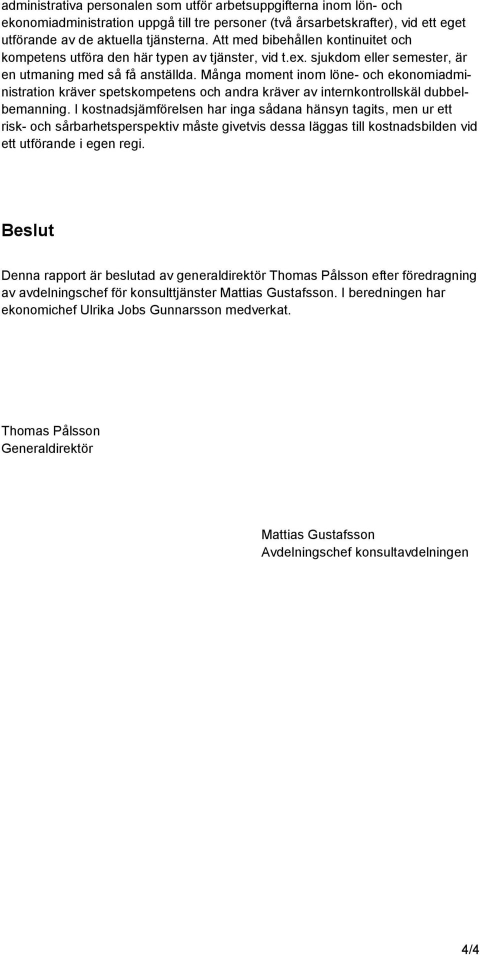Många moment inom löne- och ekonomiadministration kräver spetskompetens och andra kräver av internkontrollskäl dubbelbemanning.