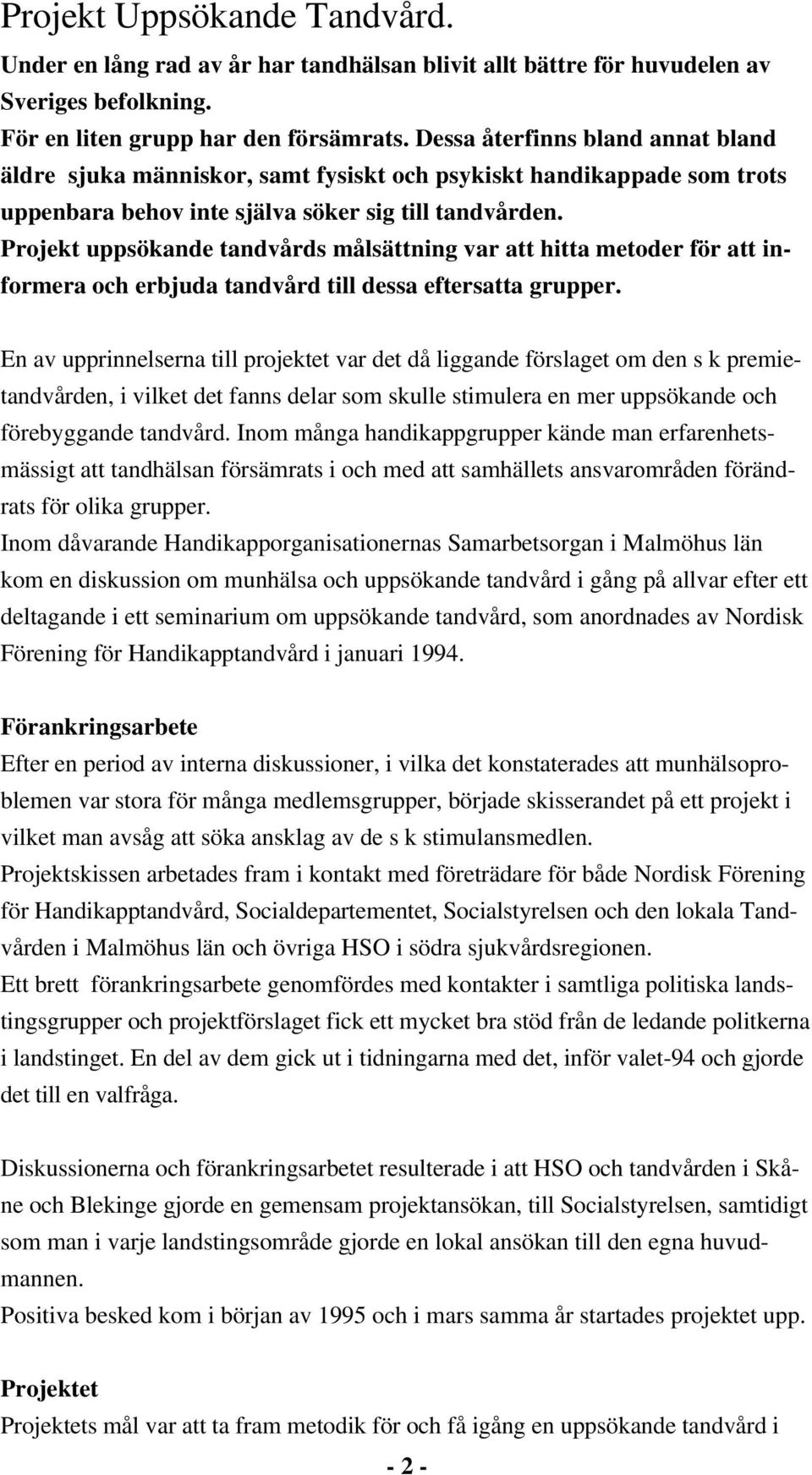 Projekt uppsökande tandvårds målsättning var att hitta metoder för att informera och erbjuda tandvård till dessa eftersatta grupper.