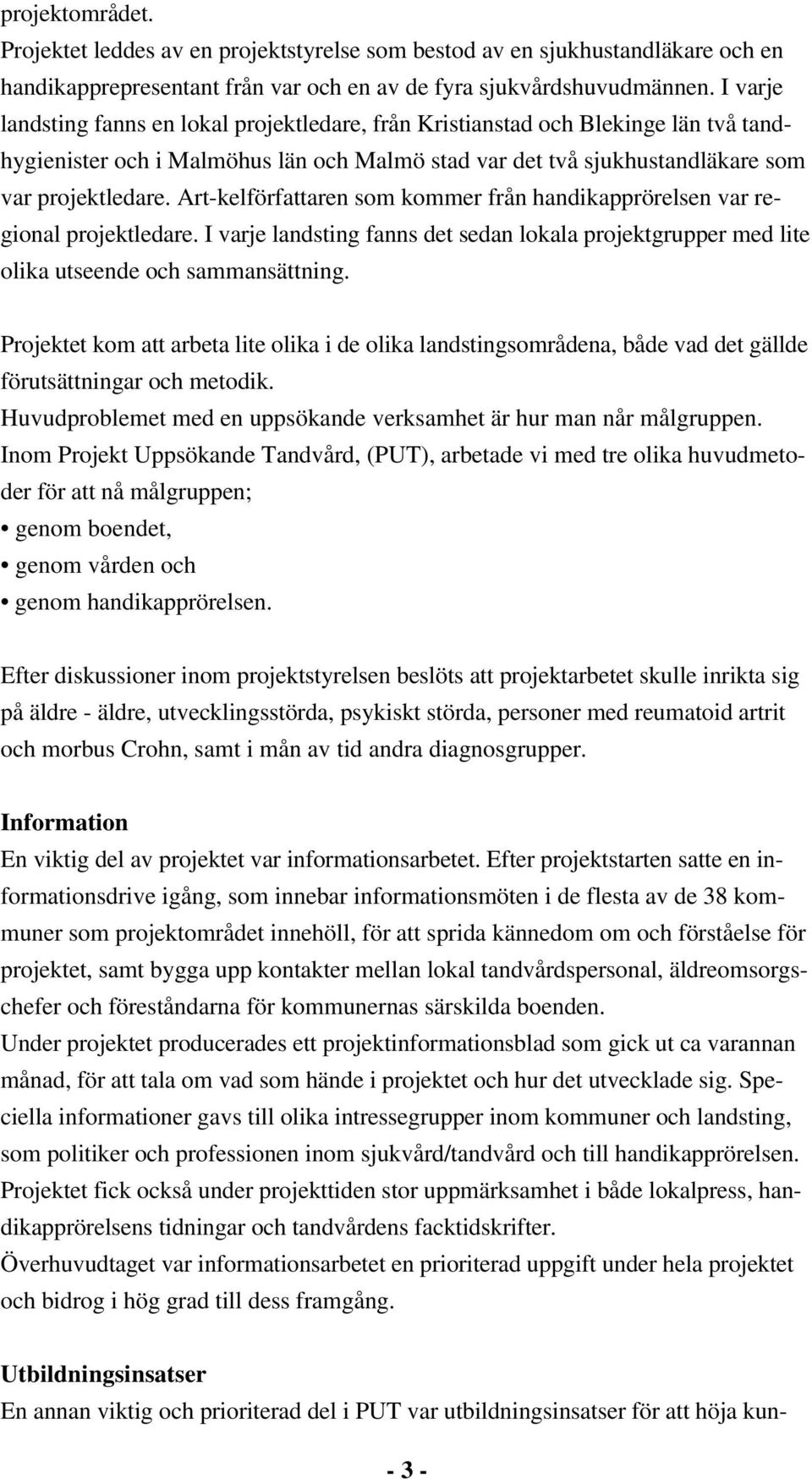 Art-kelförfattaren som kommer från handikapprörelsen var regional projektledare. I varje landsting fanns det sedan lokala projektgrupper med lite olika utseende och sammansättning.