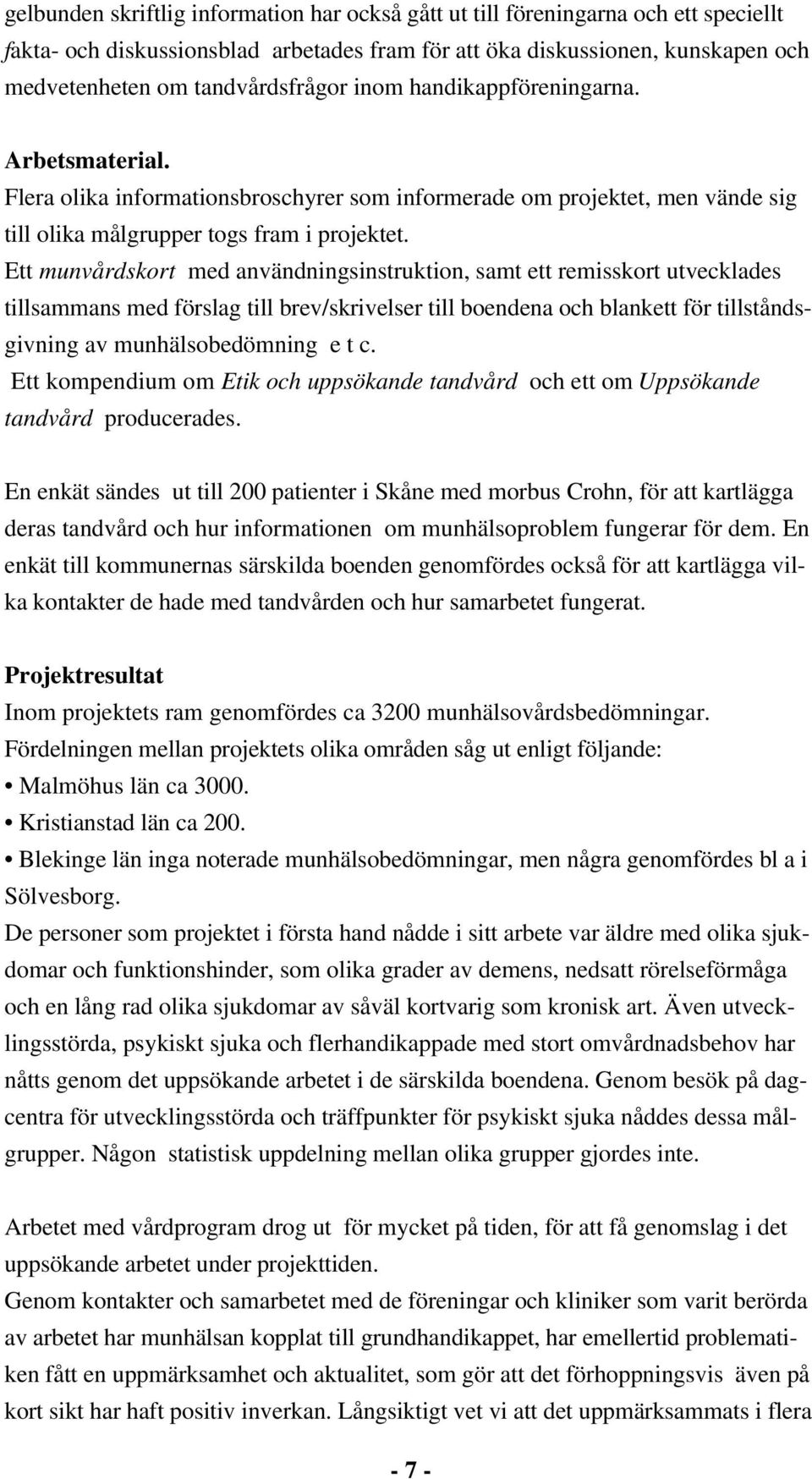 Ett munvårdskort med användningsinstruktion, samt ett remisskort utvecklades tillsammans med förslag till brev/skrivelser till boendena och blankett för tillståndsgivning av munhälsobedömning e t c.