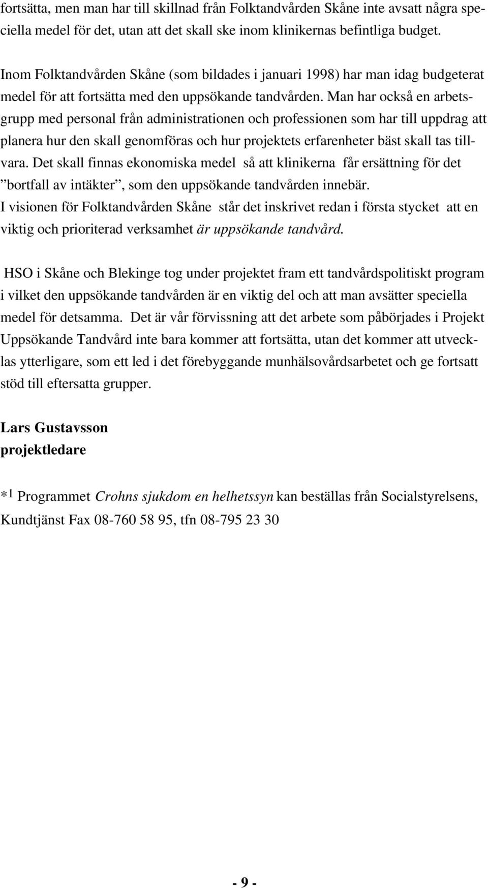 Man har också en arbetsgrupp med personal från administrationen och professionen som har till uppdrag att planera hur den skall genomföras och hur projektets erfarenheter bäst skall tas tillvara.