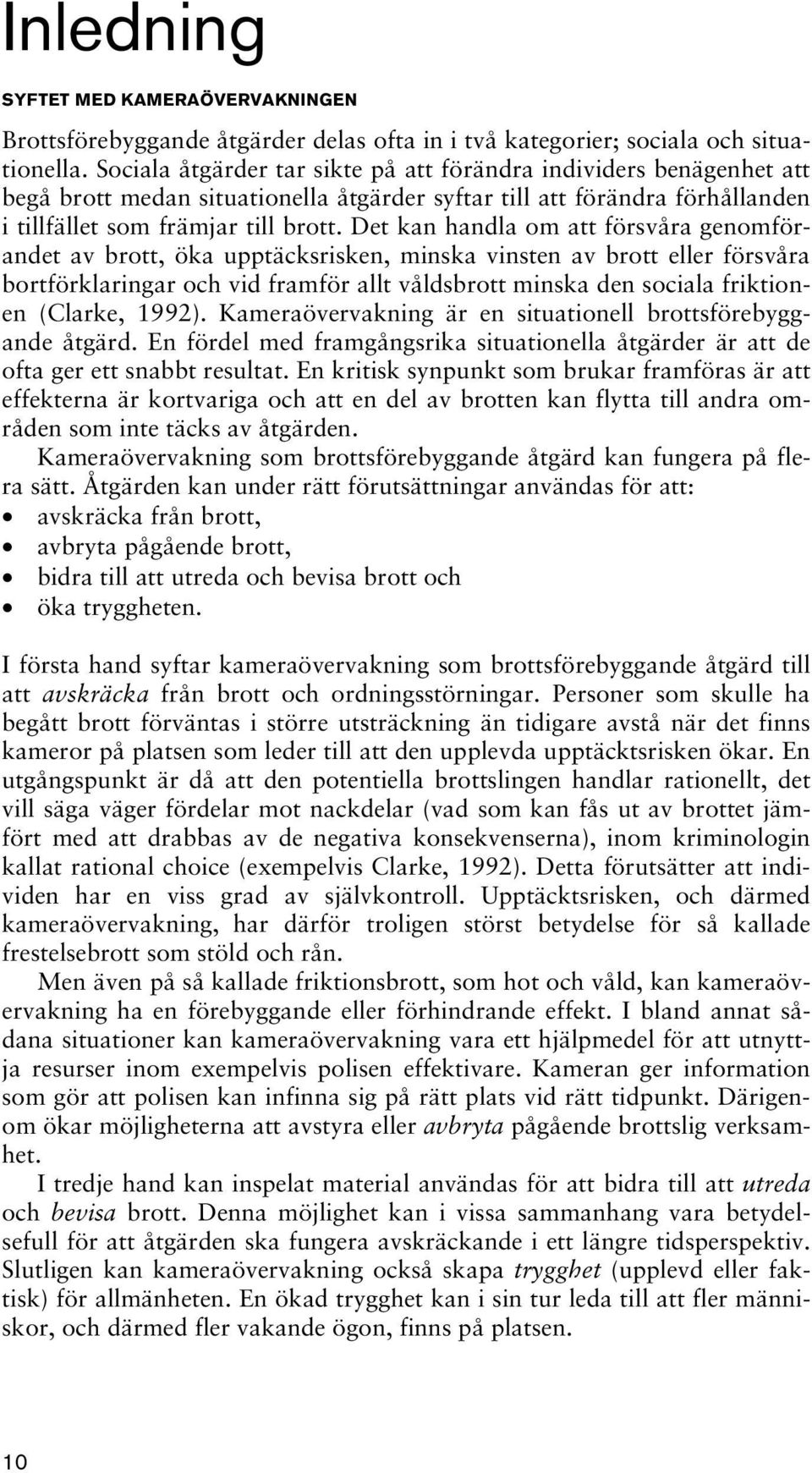 Det kan handla om att försvåra genomförandet av brott, öka upptäcksrisken, minska vinsten av brott eller försvåra bortförklaringar och vid framför allt våldsbrott minska den sociala friktionen