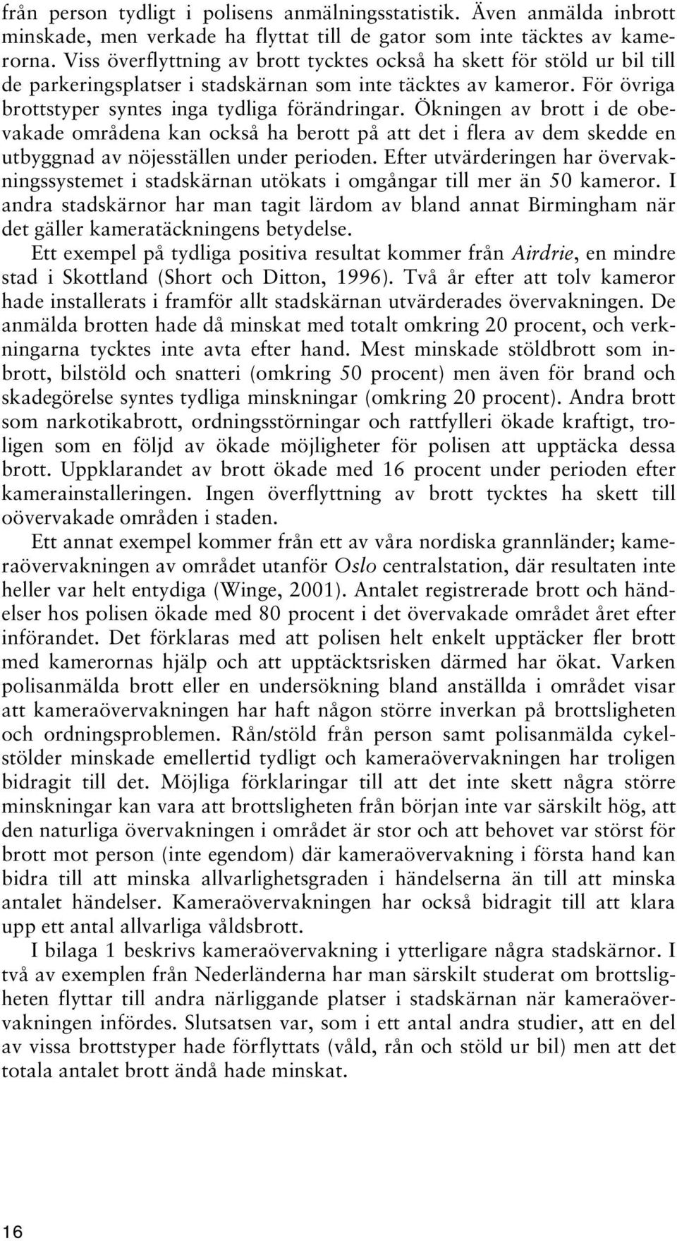 Ökningen av brott i de obevakade områdena kan också ha berott på att det i flera av dem skedde en utbyggnad av nöjesställen under perioden.