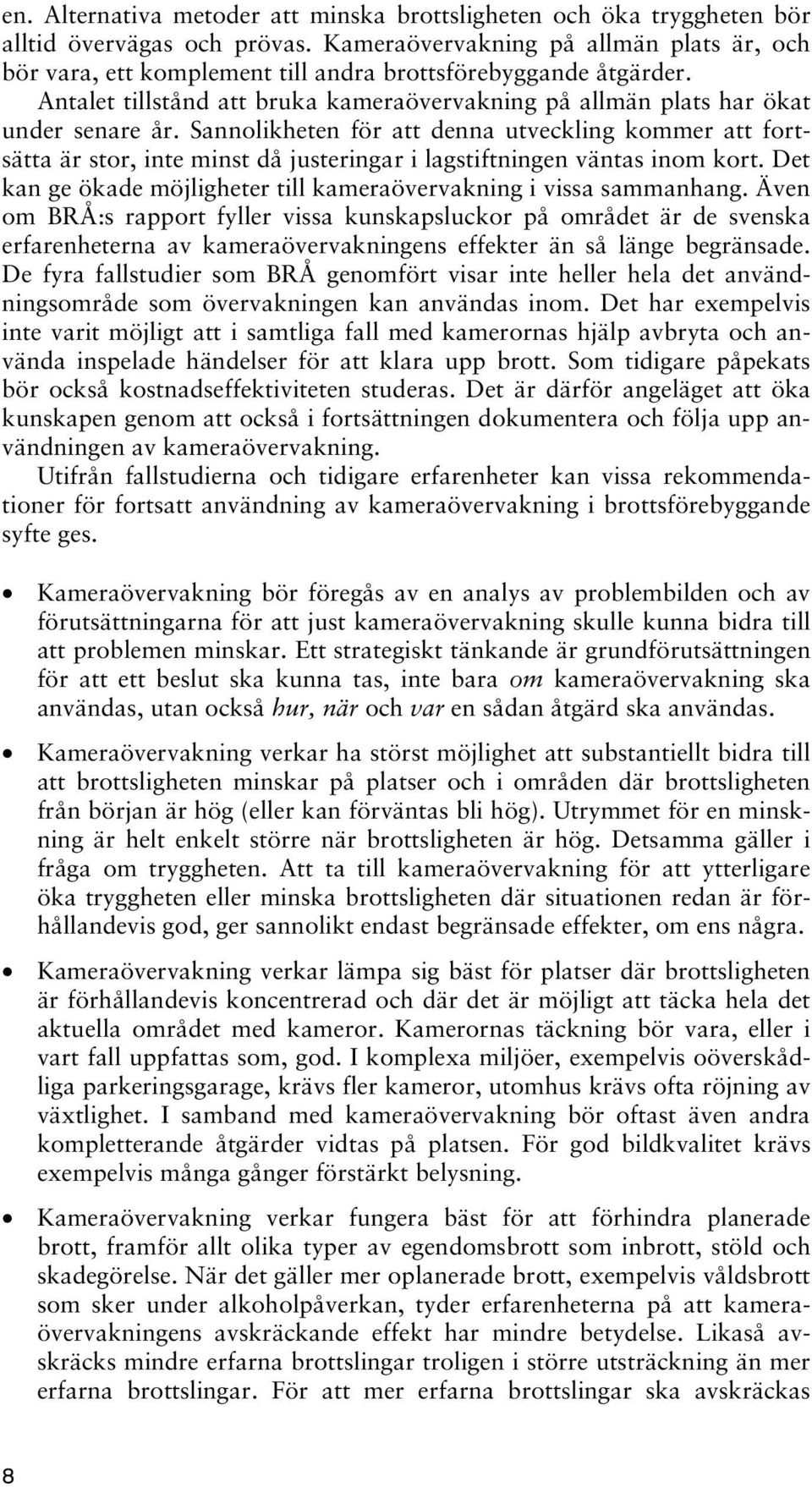 Sannolikheten för att denna utveckling kommer att fortsätta är stor, inte minst då justeringar i lagstiftningen väntas inom kort.