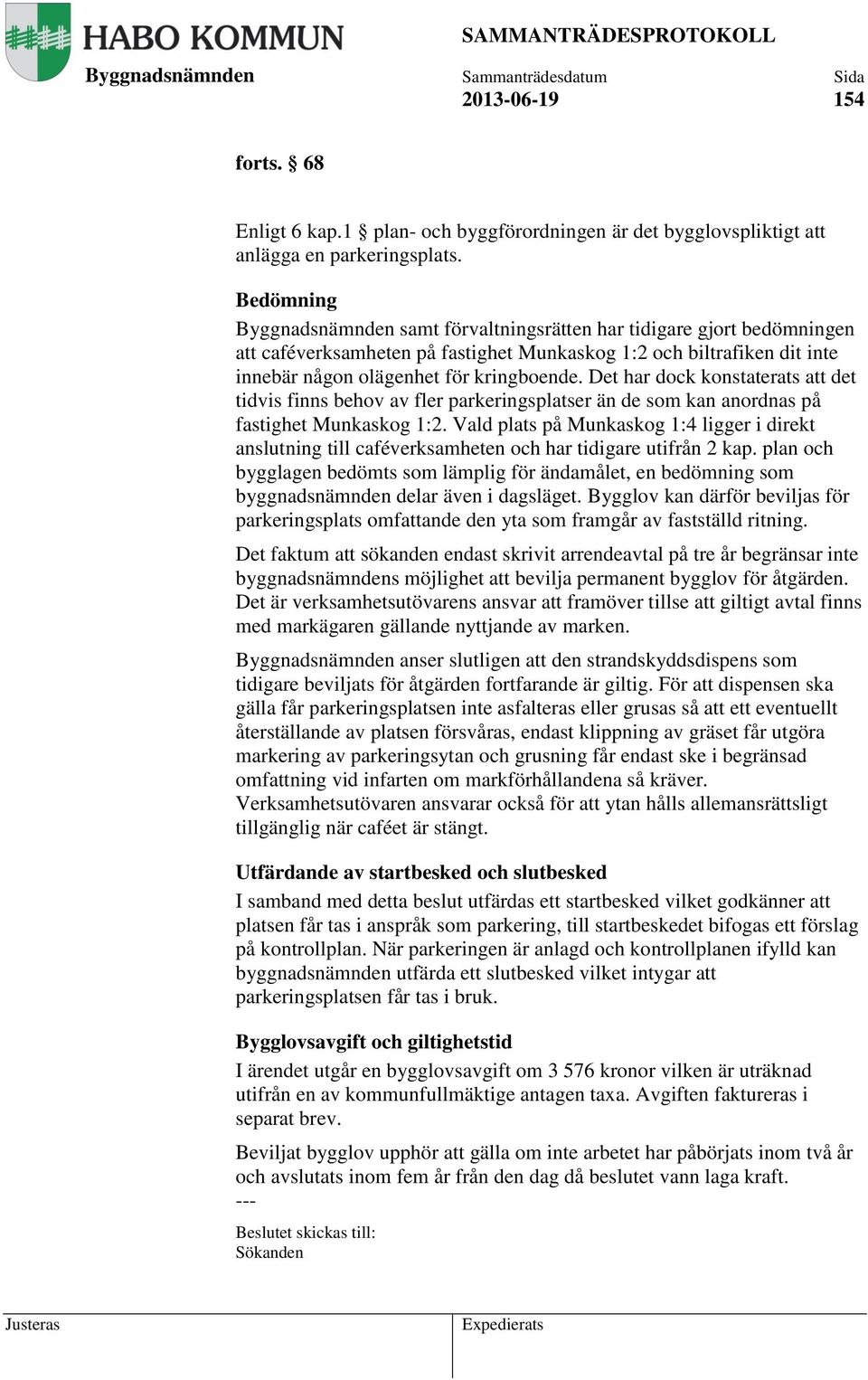 Det har dock konstaterats att det tidvis finns behov av fler parkeringsplatser än de som kan anordnas på fastighet Munkaskog 1:2.