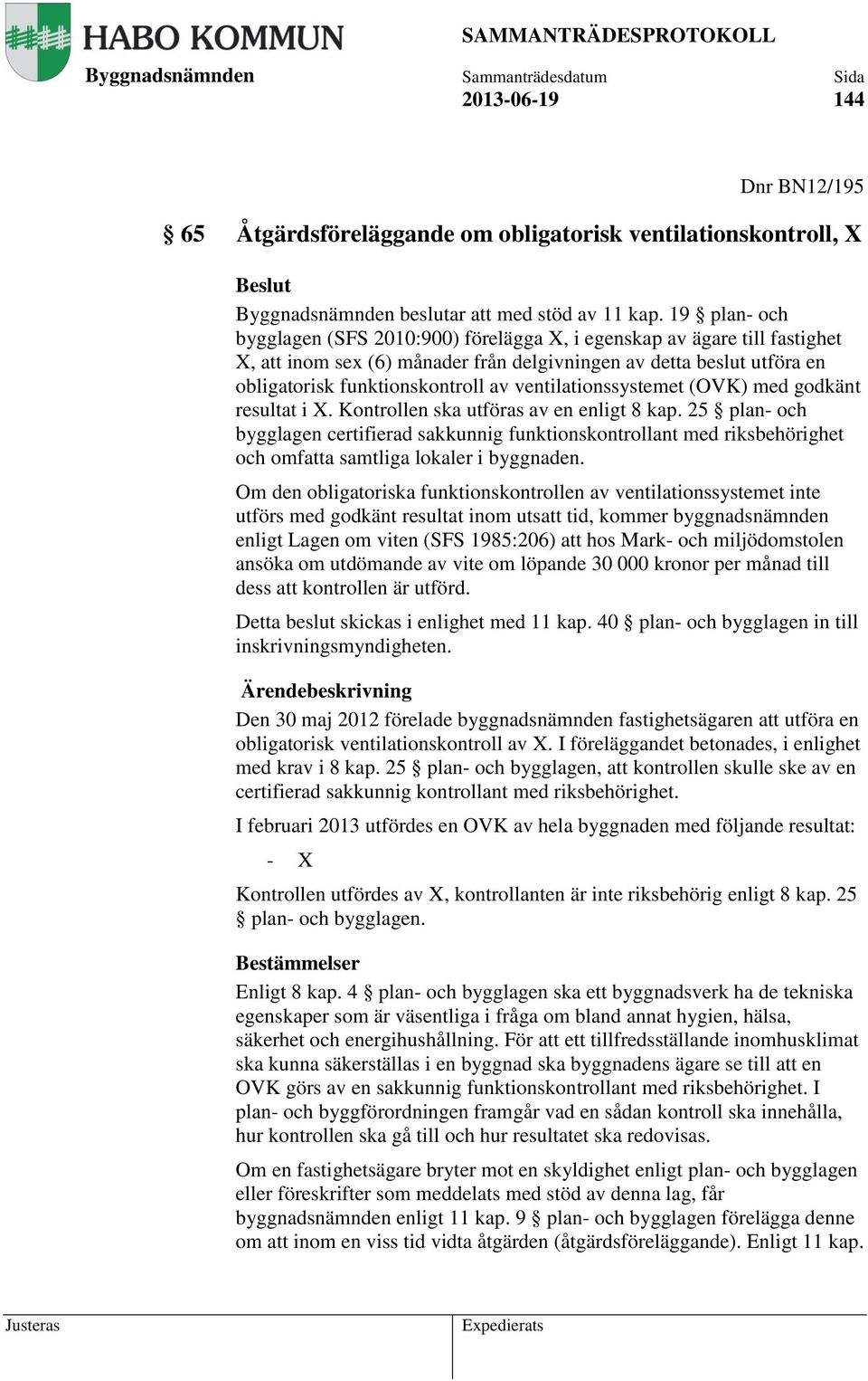 ventilationssystemet (OVK) med godkänt resultat i X. Kontrollen ska utföras av en enligt 8 kap.