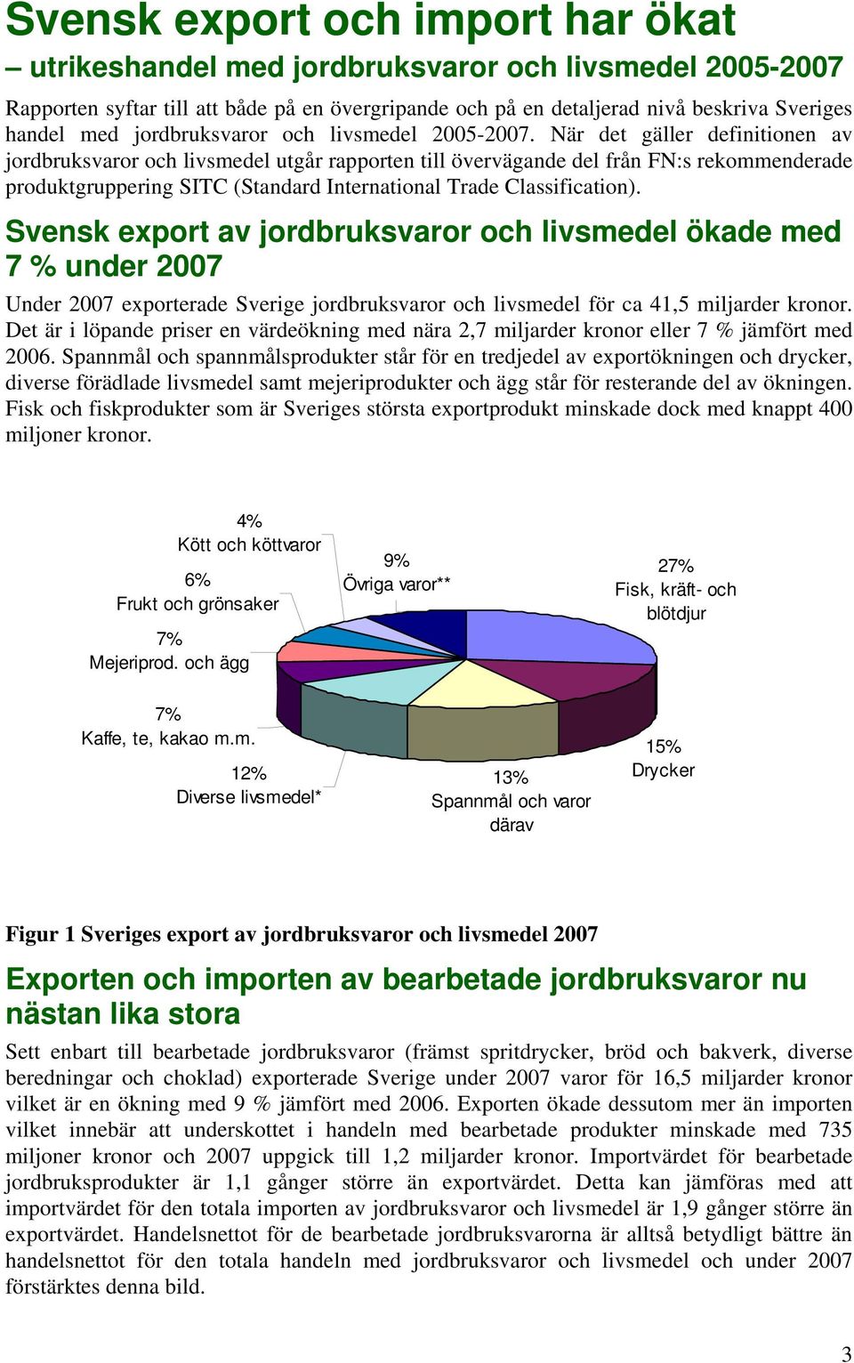 När det gäller definitionen av jordbruksvaror och livsmedel utgår rapporten till övervägande del från FN:s rekommenderade produktgruppering SITC (Standard International Trade Classification).