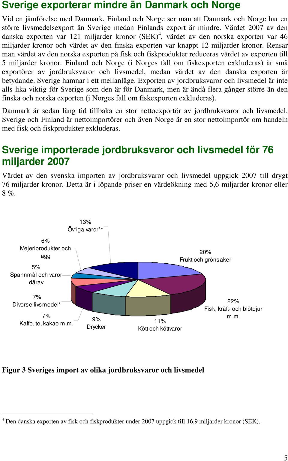 Rensar man värdet av den norska exporten på fisk och fiskprodukter reduceras värdet av exporten till 5 miljarder kronor.