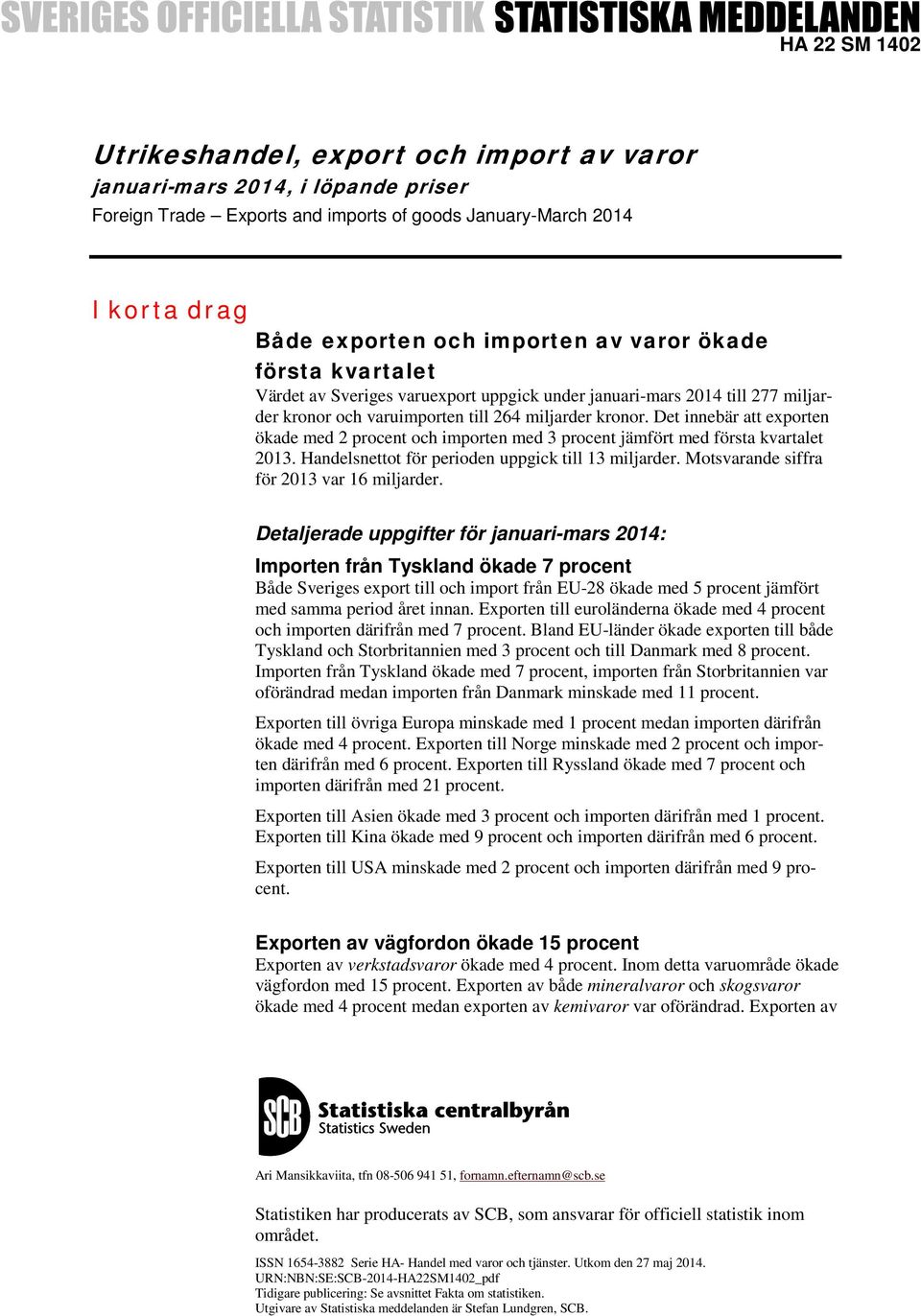 Det innebär att exporten ökade med 2 procent och importen med 3 procent jämfört med första kvartalet 2013. Handelsnettot för perioden uppgick till 13 miljarder.