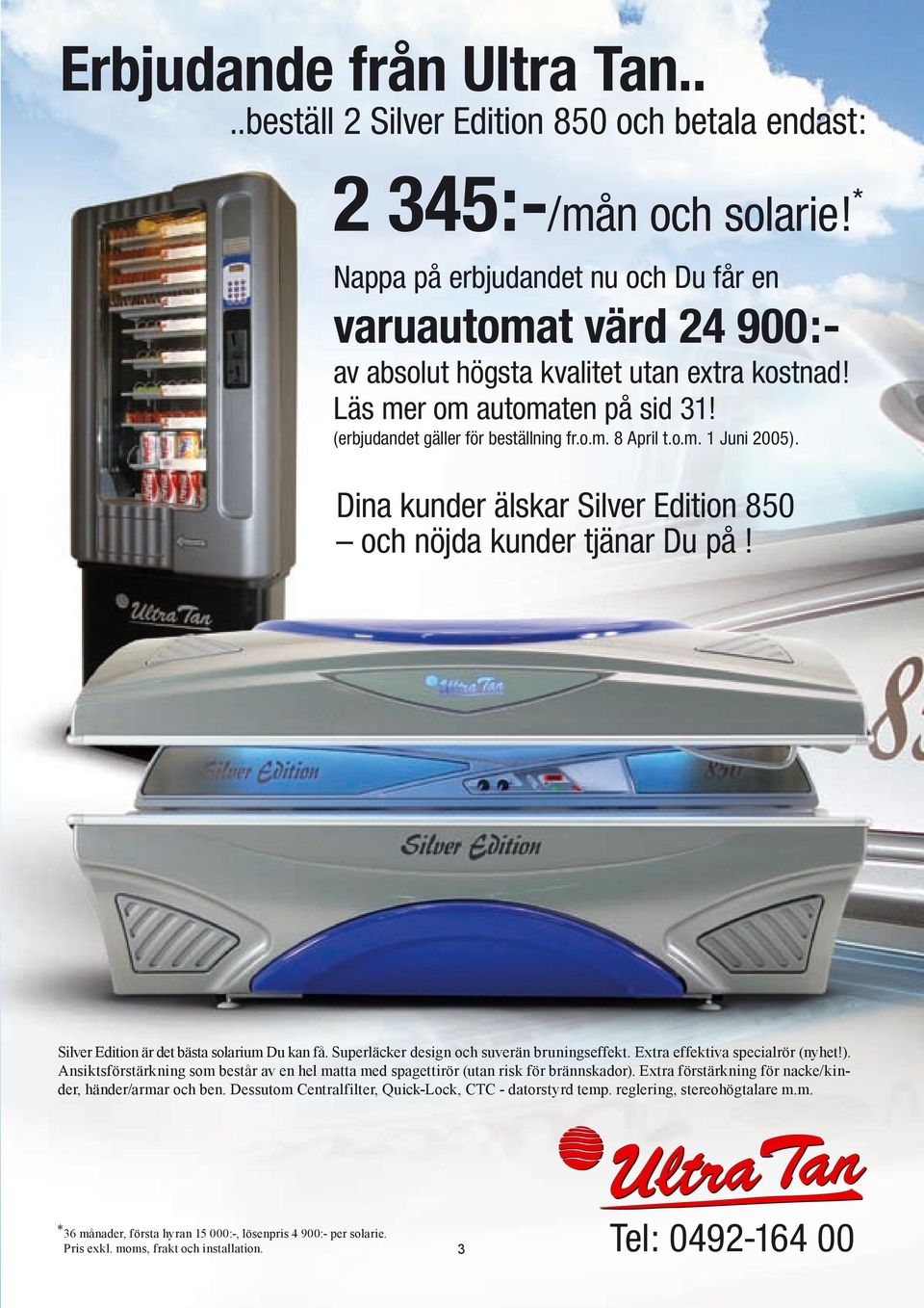 o.m. 1 Juni 2005). Dina kunder älskar Silver Edition 850 och nöjda kunder tjänar Du på! Silver Edition är det bästa solarium Du kan få. Superläcker design och suverän bruningseffekt.