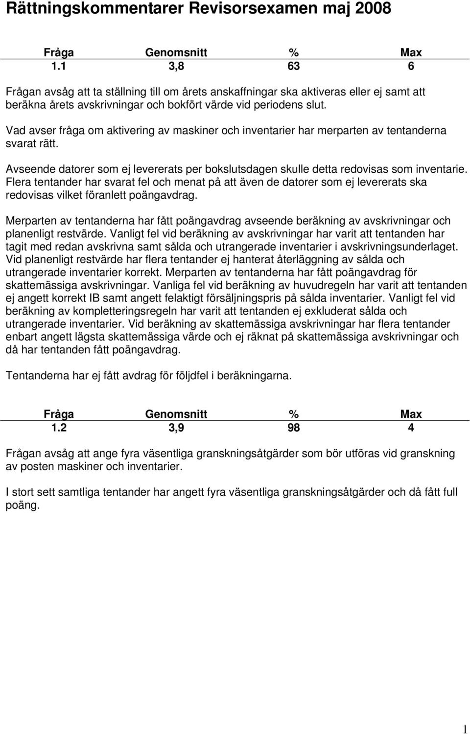 Vad avser fråga om aktivering av maskiner och inventarier har merparten av tentanderna svarat rätt. Avseende datorer som ej levererats per bokslutsdagen skulle detta redovisas som inventarie.