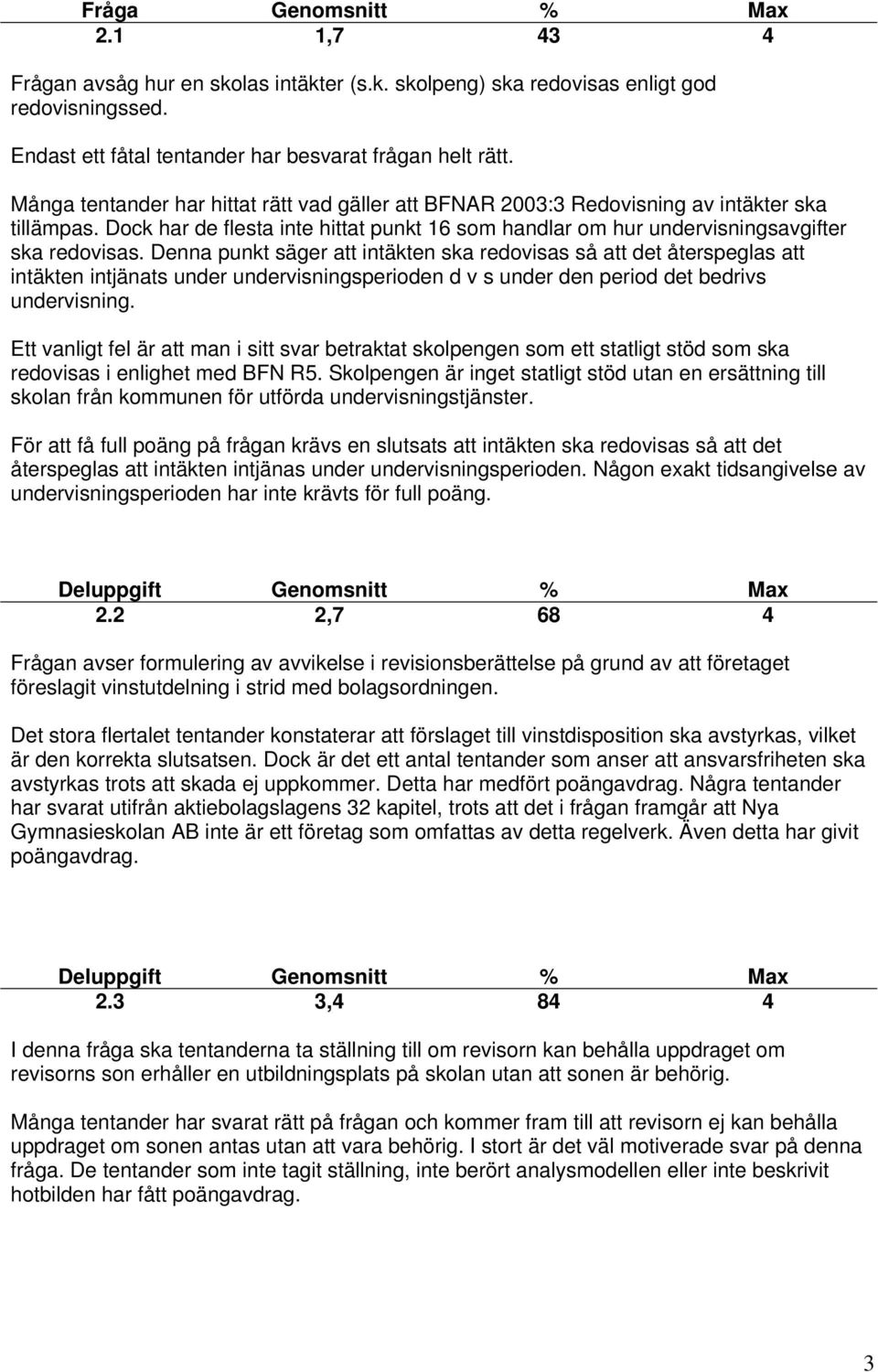 Denna punkt säger att intäkten ska redovisas så att det återspeglas att intäkten intjänats under undervisningsperioden d v s under den period det bedrivs undervisning.