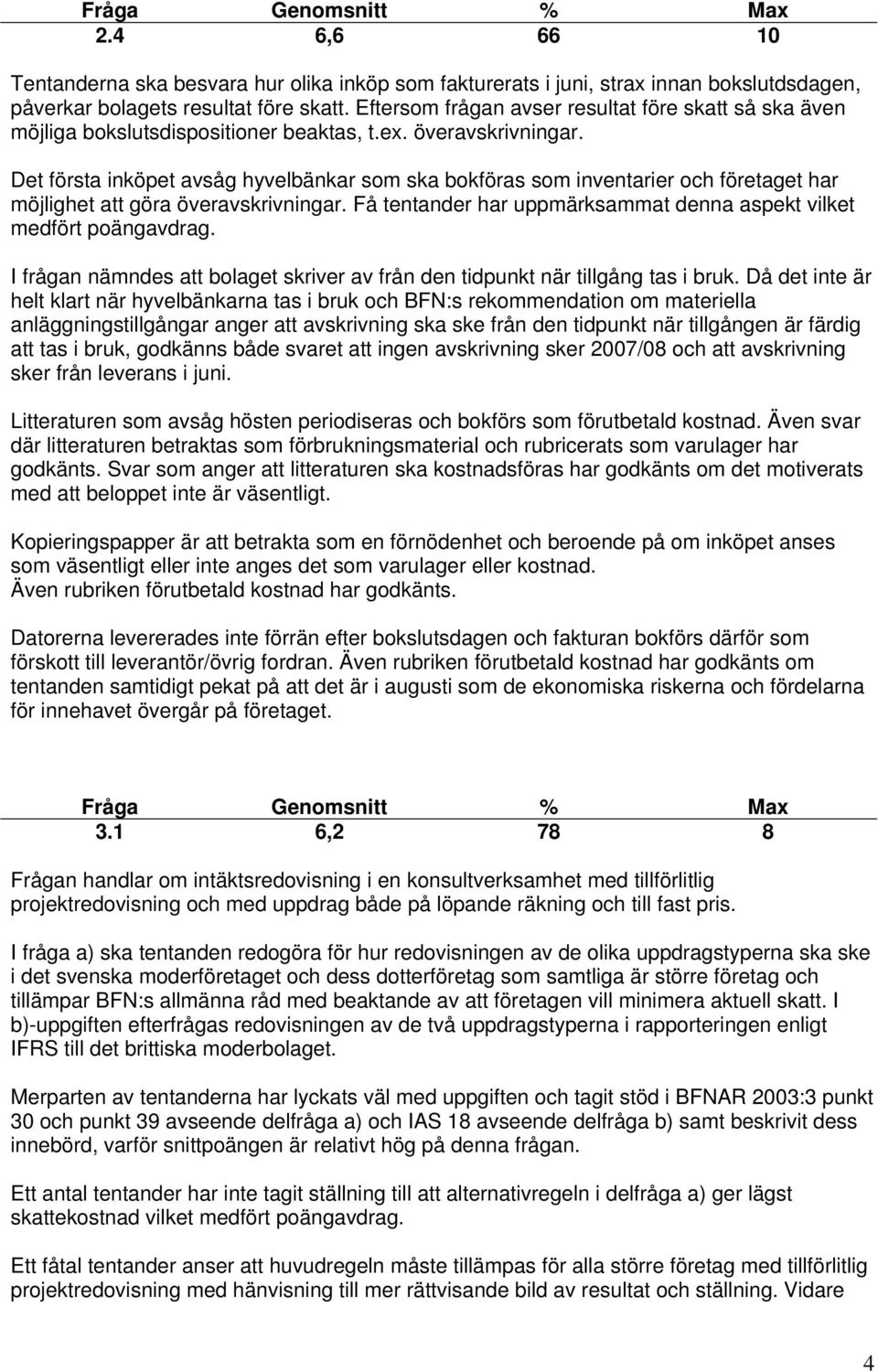 Det första inköpet avsåg hyvelbänkar som ska bokföras som inventarier och företaget har möjlighet att göra överavskrivningar. Få tentander har uppmärksammat denna aspekt vilket medfört poängavdrag.