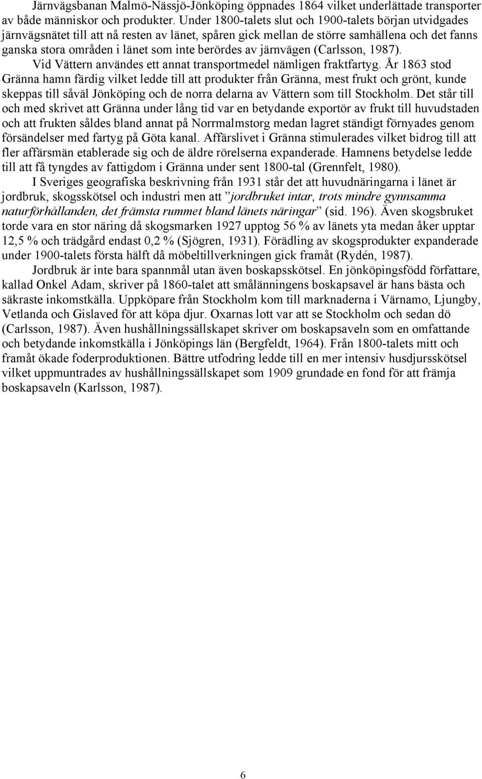 berördes av järnvägen (Carlsson, 1987). Vid Vättern användes ett annat transportmedel nämligen fraktfartyg.