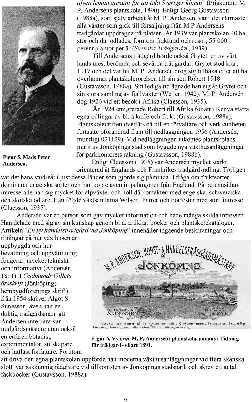 Till Anderséns trädgård hörde också Grytet, en av vårt lands mest berömda och sevärda trädgårdar. Grytet stod klart 1917 och det var hit M. P.