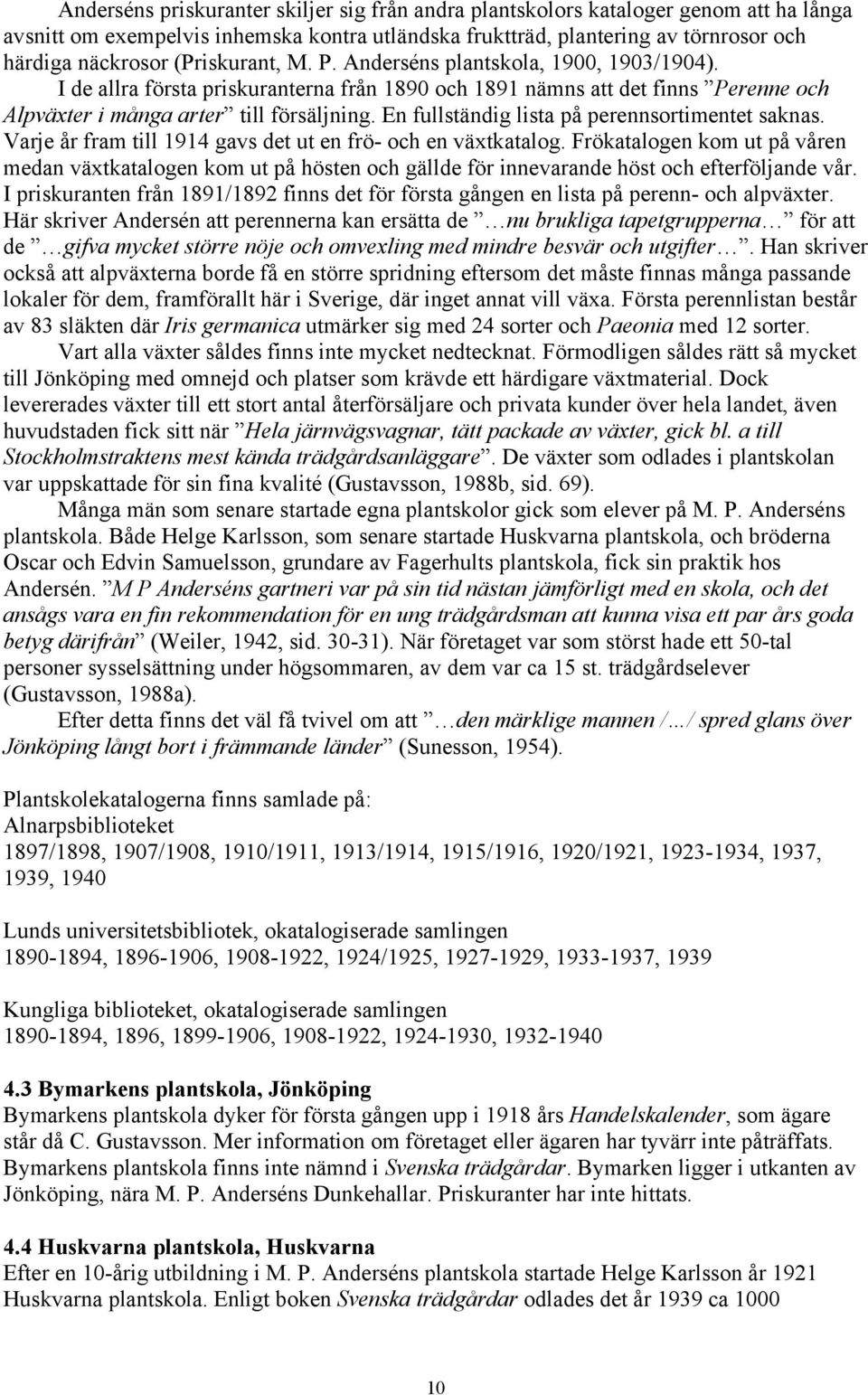 En fullständig lista på perennsortimentet saknas. Varje år fram till 1914 gavs det ut en frö- och en växtkatalog.