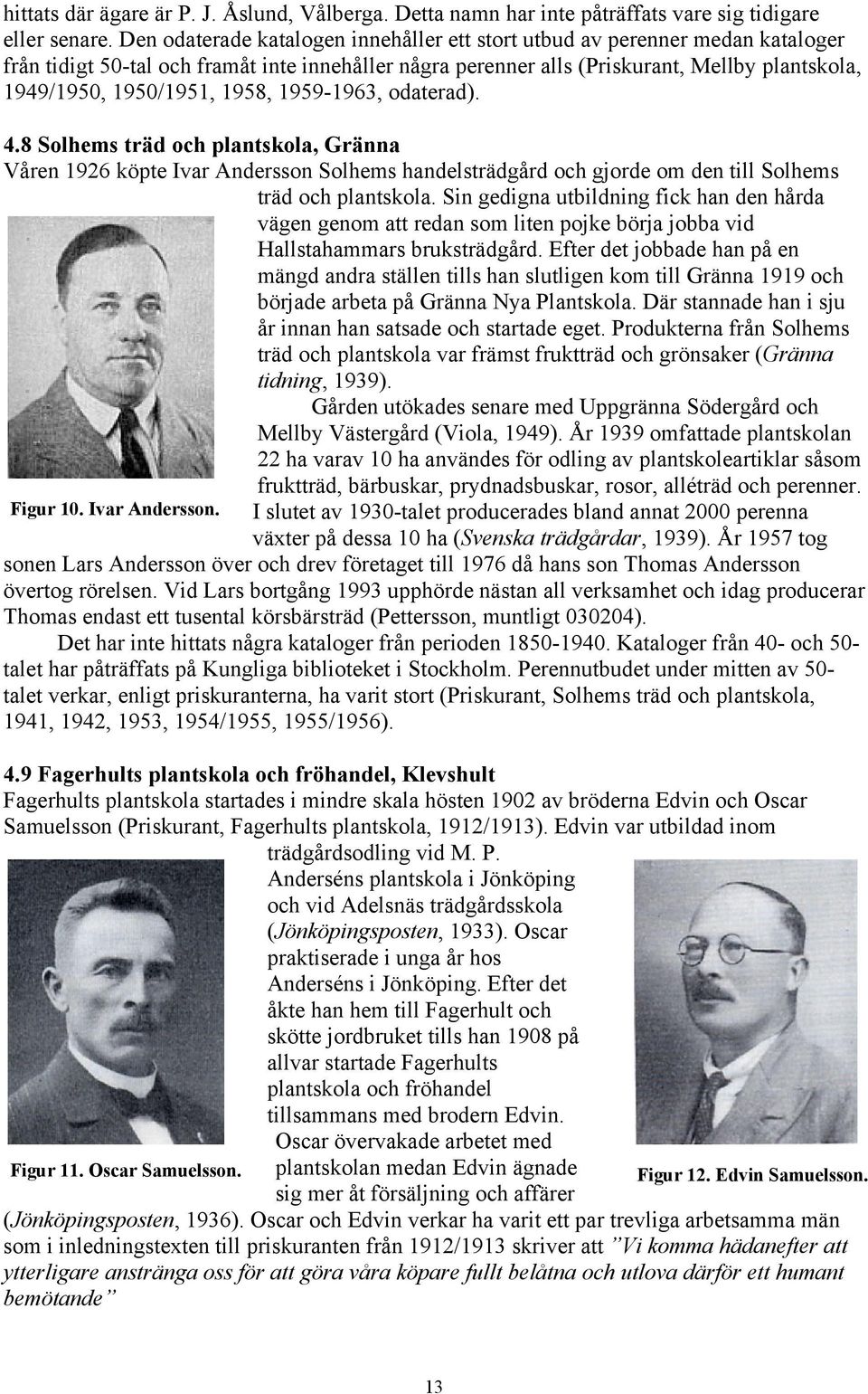 1958, 1959-1963, odaterad). 4.8 Solhems träd och plantskola, Gränna Våren 1926 köpte Ivar Andersson Solhems handelsträdgård och gjorde om den till Solhems träd och plantskola.