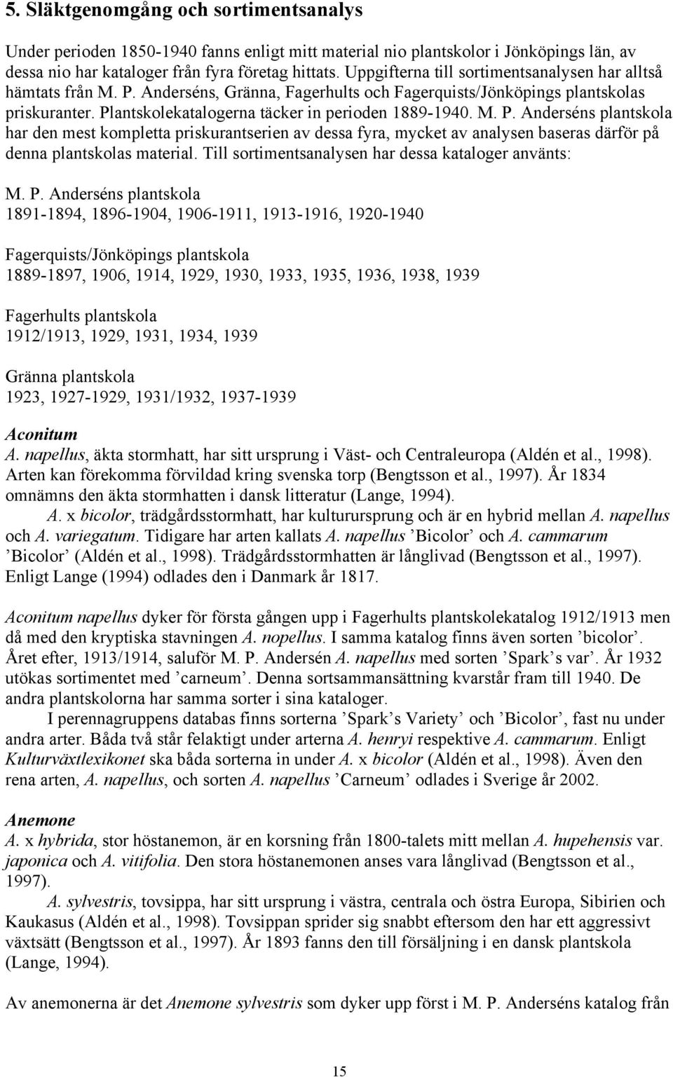 M. P. Anderséns plantskola har den mest kompletta priskurantserien av dessa fyra, mycket av analysen baseras därför på denna plantskolas material.