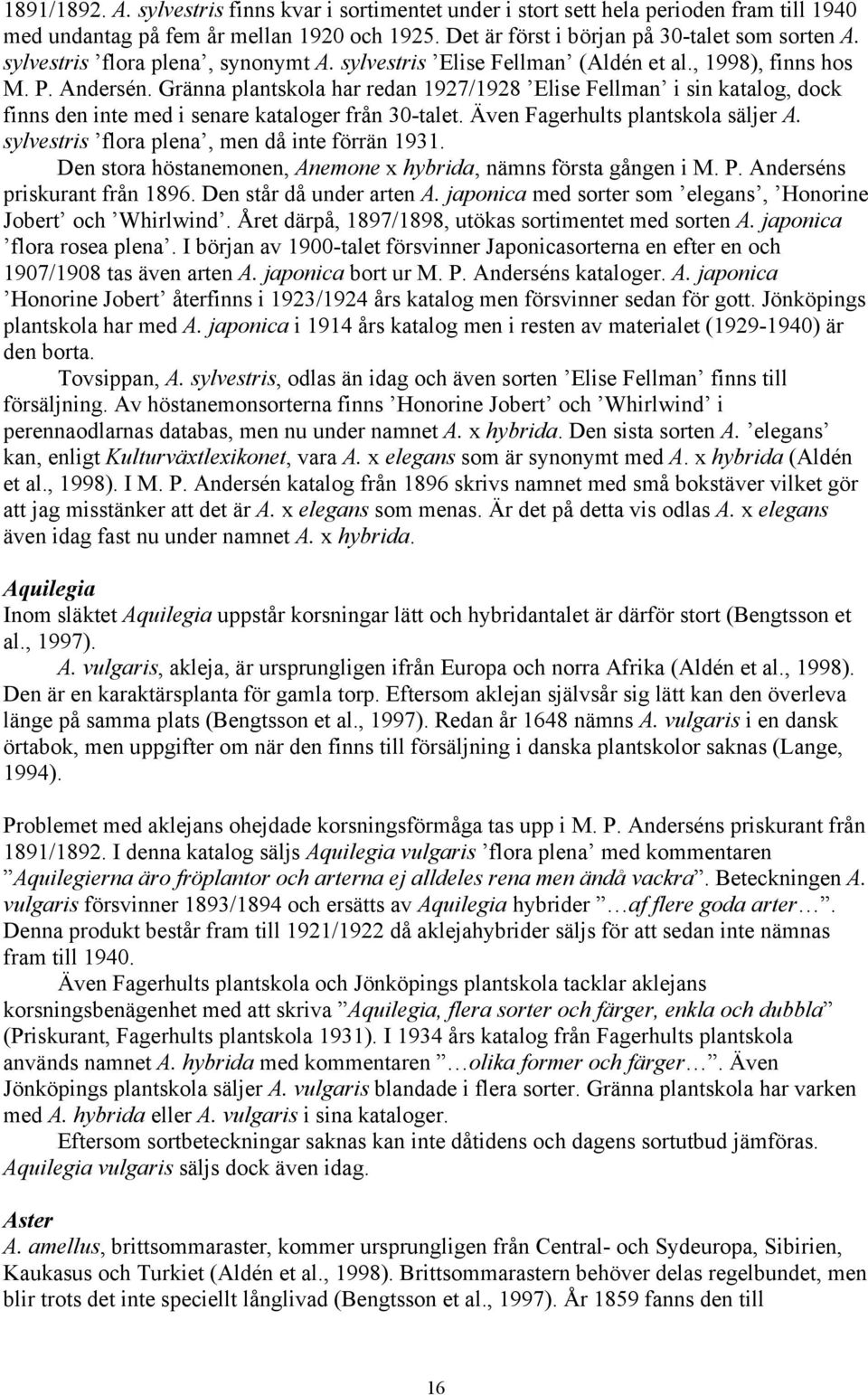 Gränna plantskola har redan 1927/1928 Elise Fellman i sin katalog, dock finns den inte med i senare kataloger från 30-talet. Även Fagerhults plantskola säljer A.