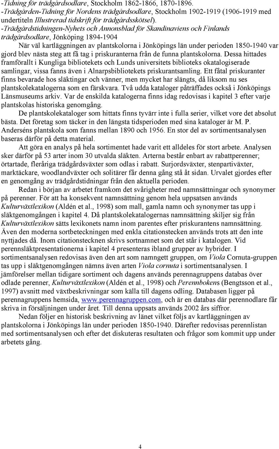 -Trädgårdstidningen-Nyhets och Annonsblad för Skandinaviens och Finlands trädgårdsodlare, Jönköping 1894-1904 När väl kartläggningen av plantskolorna i Jönköpings län under perioden 1850-1940 var