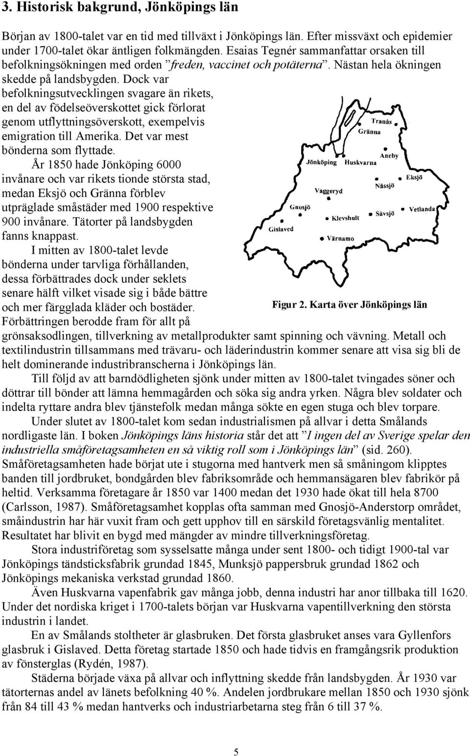 Dock var befolkningsutvecklingen svagare än rikets, en del av födelseöverskottet gick förlorat genom utflyttningsöverskott, exempelvis emigration till Amerika. Det var mest bönderna som flyttade.