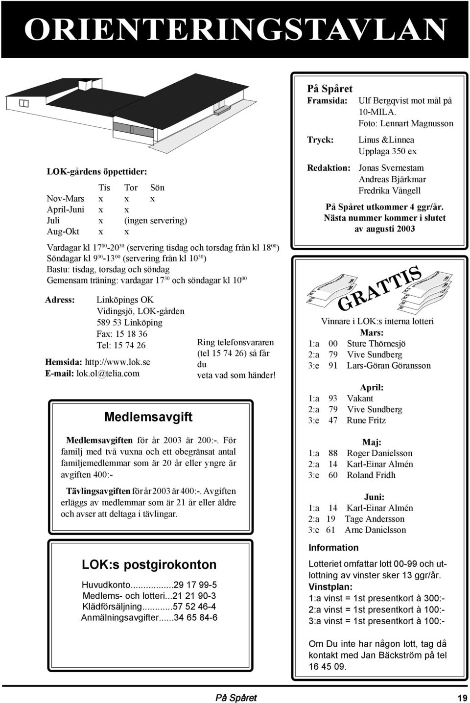 Fax: 15 18 36 Tel: 15 74 26 Hemsida: http://www.lok.se E-mail: lok.ol@telia.com Medlemsavgift Medlemsavgiften för år 2003 är 200:-.