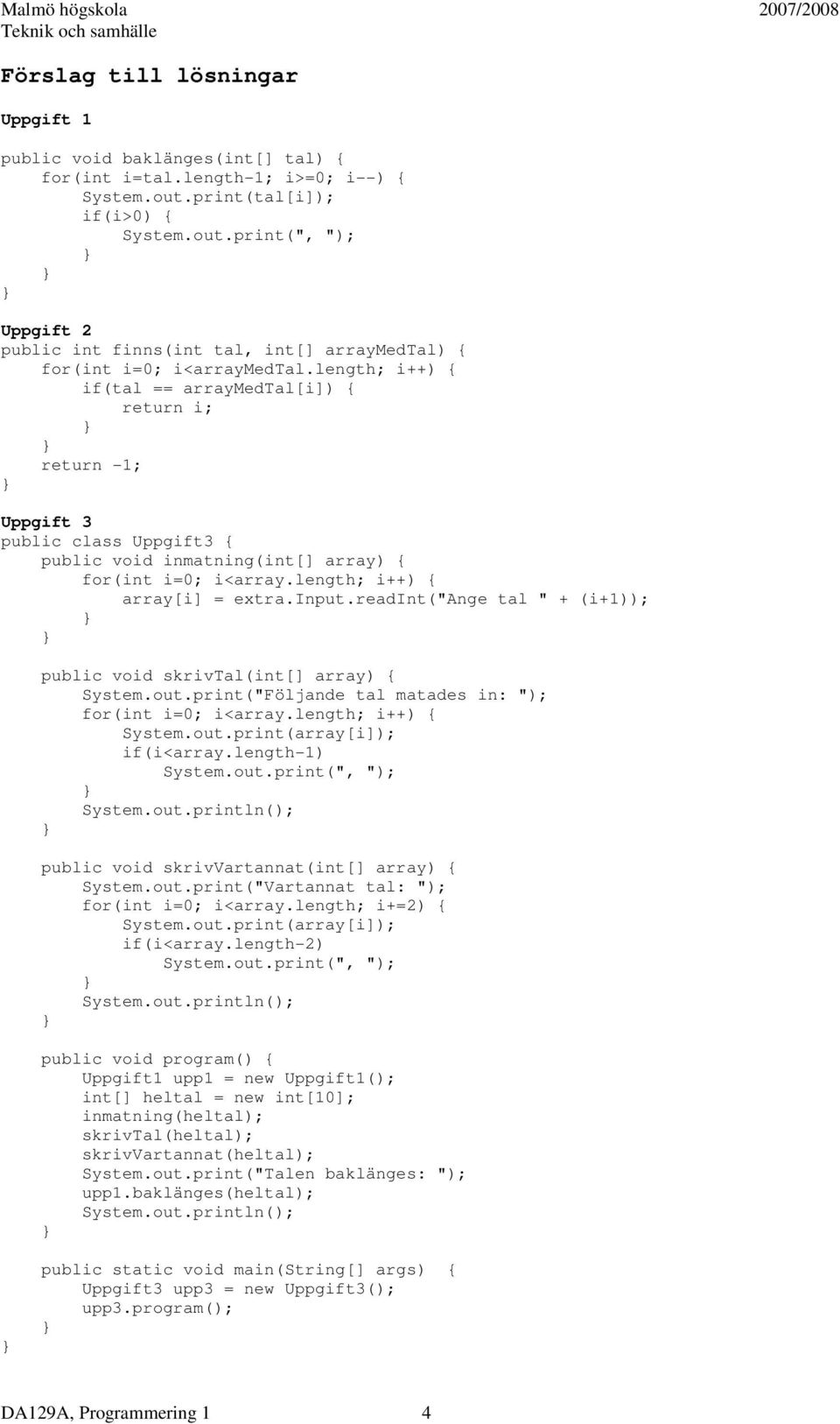 length; i++) { if(tal == arraymedtal[i]) { return i; return -1; Uppgift 3 public class Uppgift3 { public void inmatning(int[] array) { array[i] = extra.input.