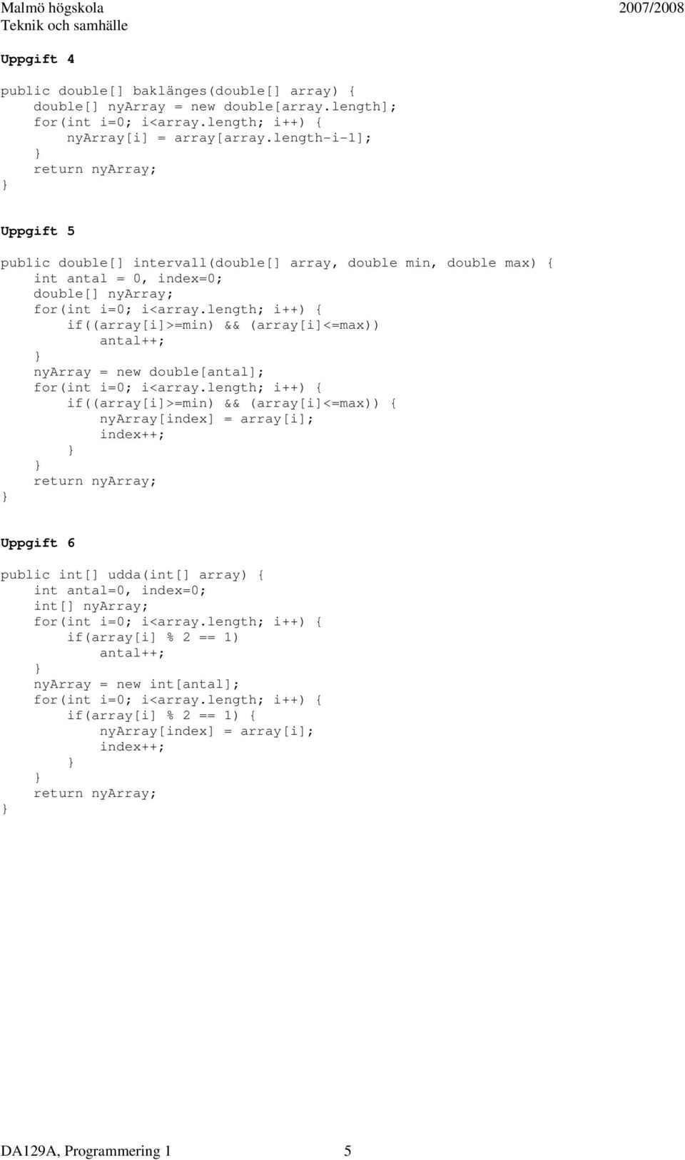 (array[i]<=max)) antal++; nyarray = new double[antal]; if((array[i]>=min) && (array[i]<=max)) { nyarray[index] = array[i]; index++; return nyarray; Uppgift 6 public int[]