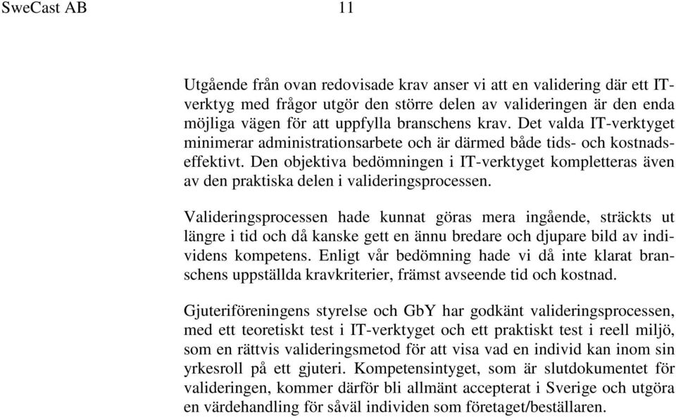 Den objektiva bedömningen i IT-verktyget kompletteras även av den praktiska delen i valideringsprocessen.