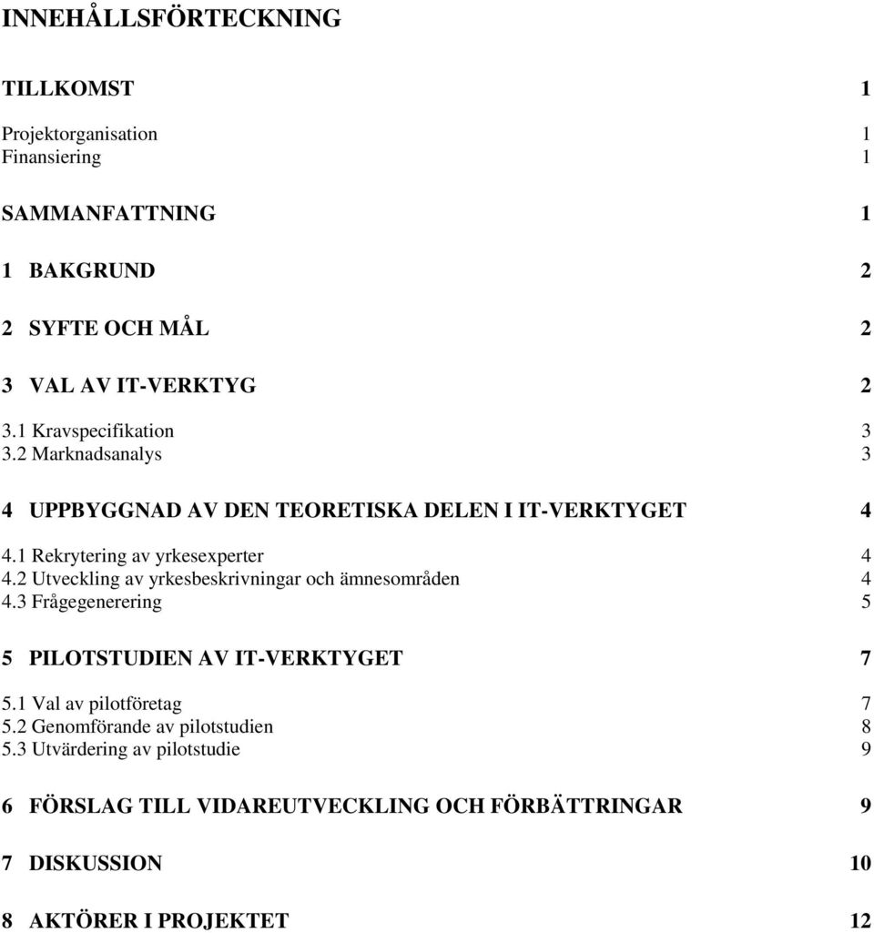 2 Utveckling av yrkesbeskrivningar och ämnesområden 4 4.3 Frågegenerering 5 5 PILOTSTUDIEN AV IT-VERKTYGET 7 5.1 Val av pilotföretag 7 5.