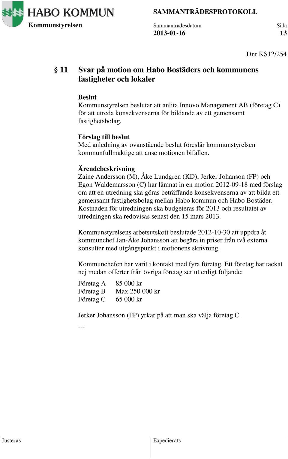 Zaine Andersson (M), Åke Lundgren (KD), Jerker Johanson (FP) och Egon Waldemarsson (C) har lämnat in en motion 2012-09-18 med förslag om att en utredning ska göras beträffande konsekvenserna av att