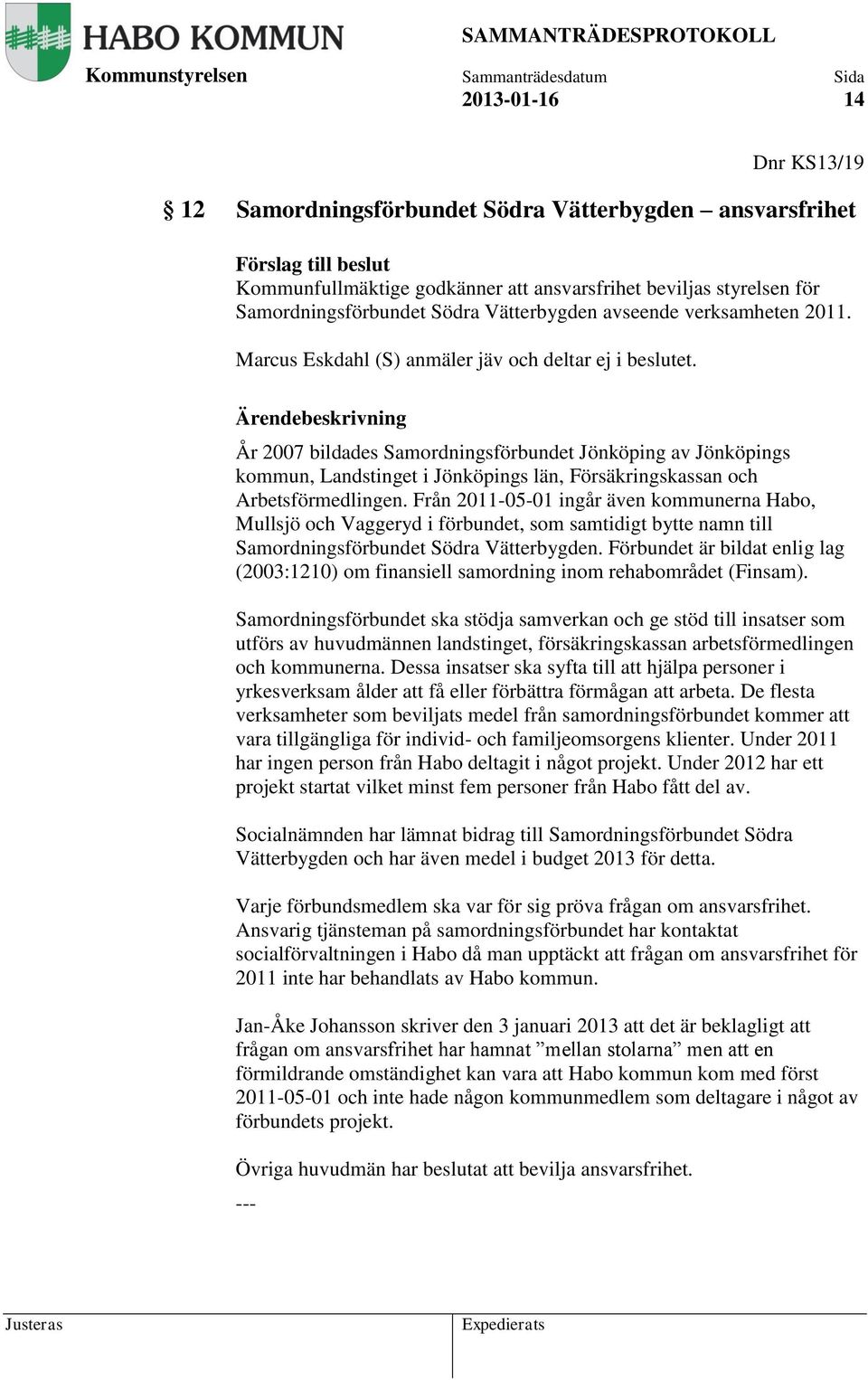 År 2007 bildades Samordningsförbundet Jönköping av Jönköpings kommun, Landstinget i Jönköpings län, Försäkringskassan och Arbetsförmedlingen.