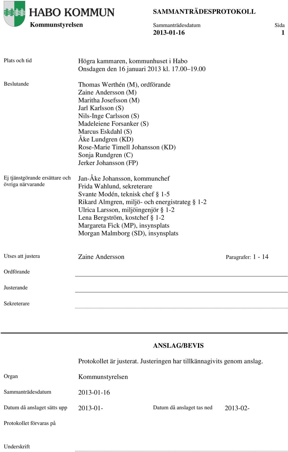 Johansson (KD) Sonja Rundgren (C) Jerker Johansson (FP) Jan-Åke Johansson, kommunchef Frida Wahlund, sekreterare Svante Modén, teknisk chef 1-5 Rikard Almgren, miljö- och energistrateg 1-2 Ulrica