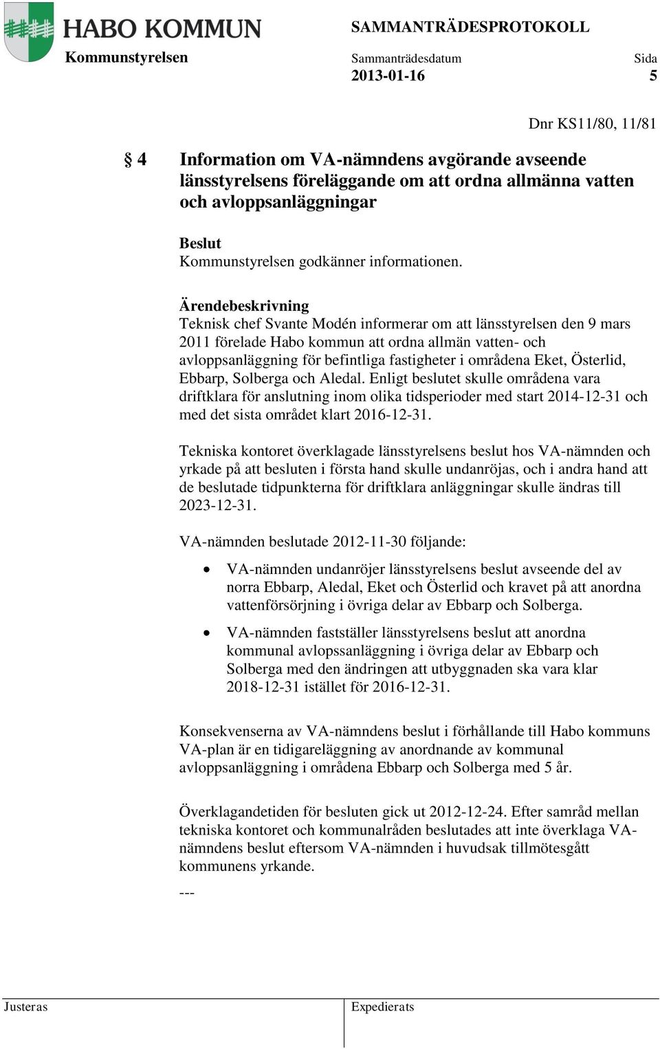 Ebbarp, Solberga och Aledal. Enligt beslutet skulle områdena vara driftklara för anslutning inom olika tidsperioder med start 2014-12-31 och med det sista området klart 2016-12-31.