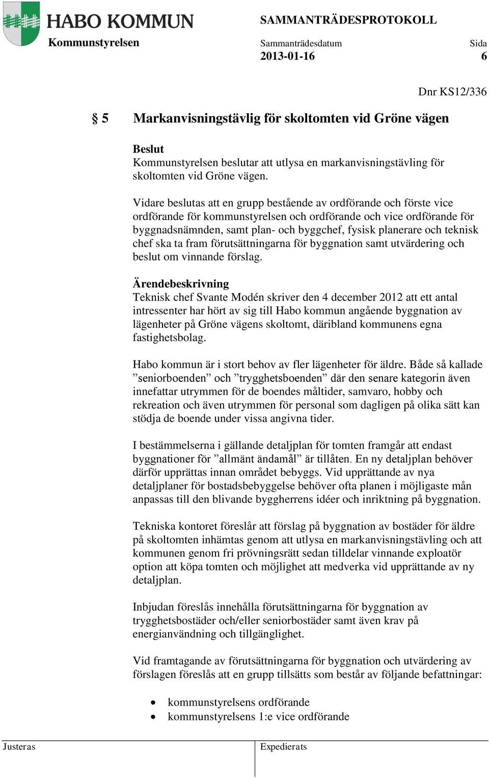 fysisk planerare och teknisk chef ska ta fram förutsättningarna för byggnation samt utvärdering och beslut om vinnande förslag.