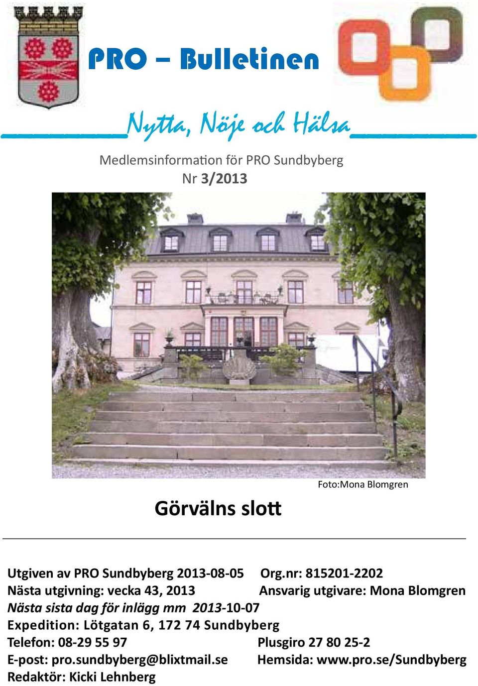 nr: 815201-2202 Nästa utgivning: vecka 43, 2013 Ansvarig utgivare: Mona Blomgren Nästa sista dag för inlägg mm