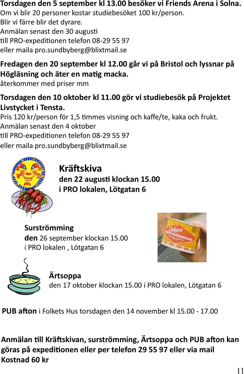 00 går vi på Bristol och lyssnar på Högläsning och äter en matig macka. återkommer med priser mm Torsdagen den 10 oktober kl 11.00 gör vi studiebesök på Projektet Livstycket i Tensta.