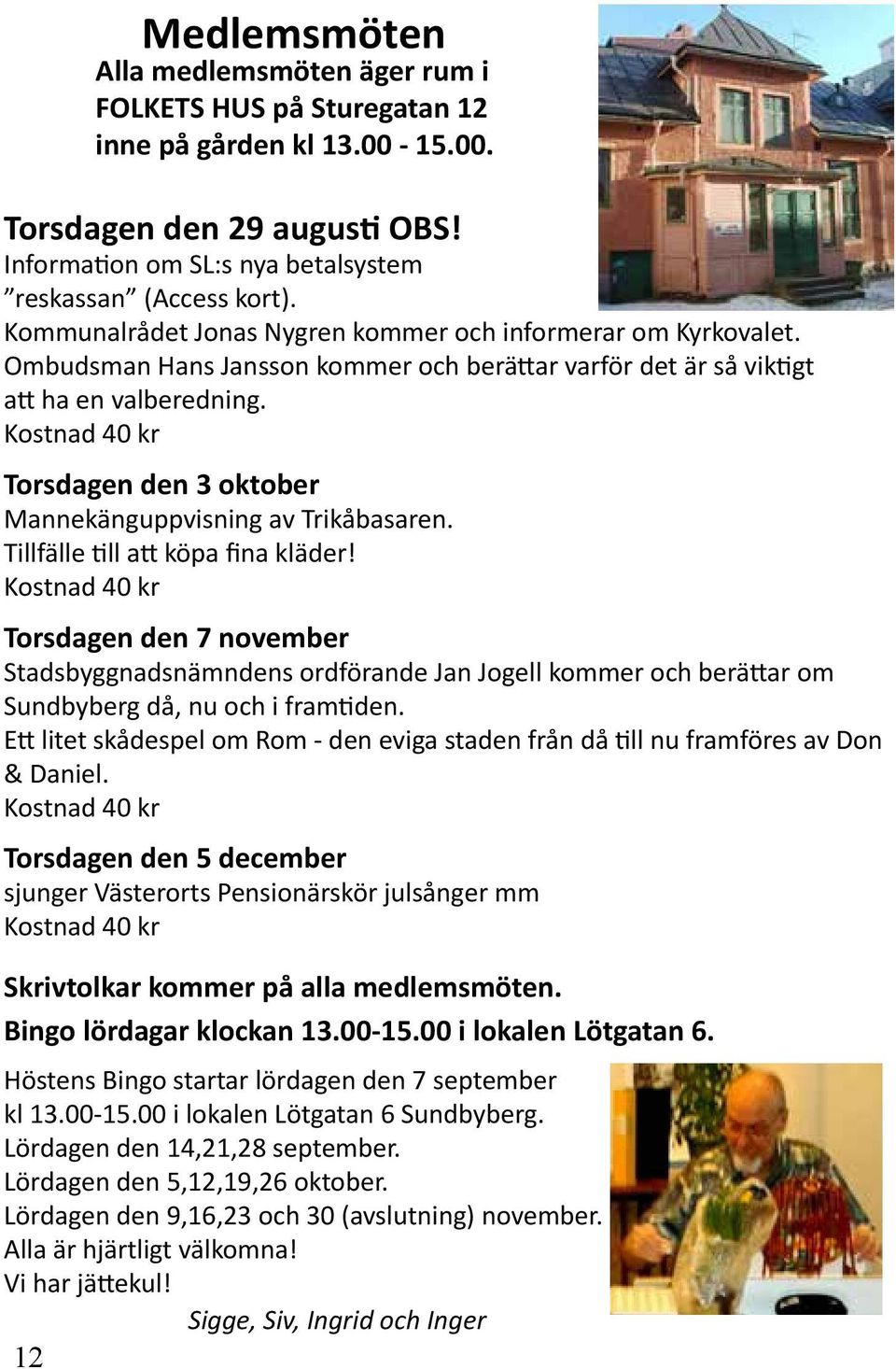 Kostnad 40 kr Torsdagen den 3 oktober Mannekänguppvisning av Trikåbasaren. Tillfälle till att köpa fina kläder!