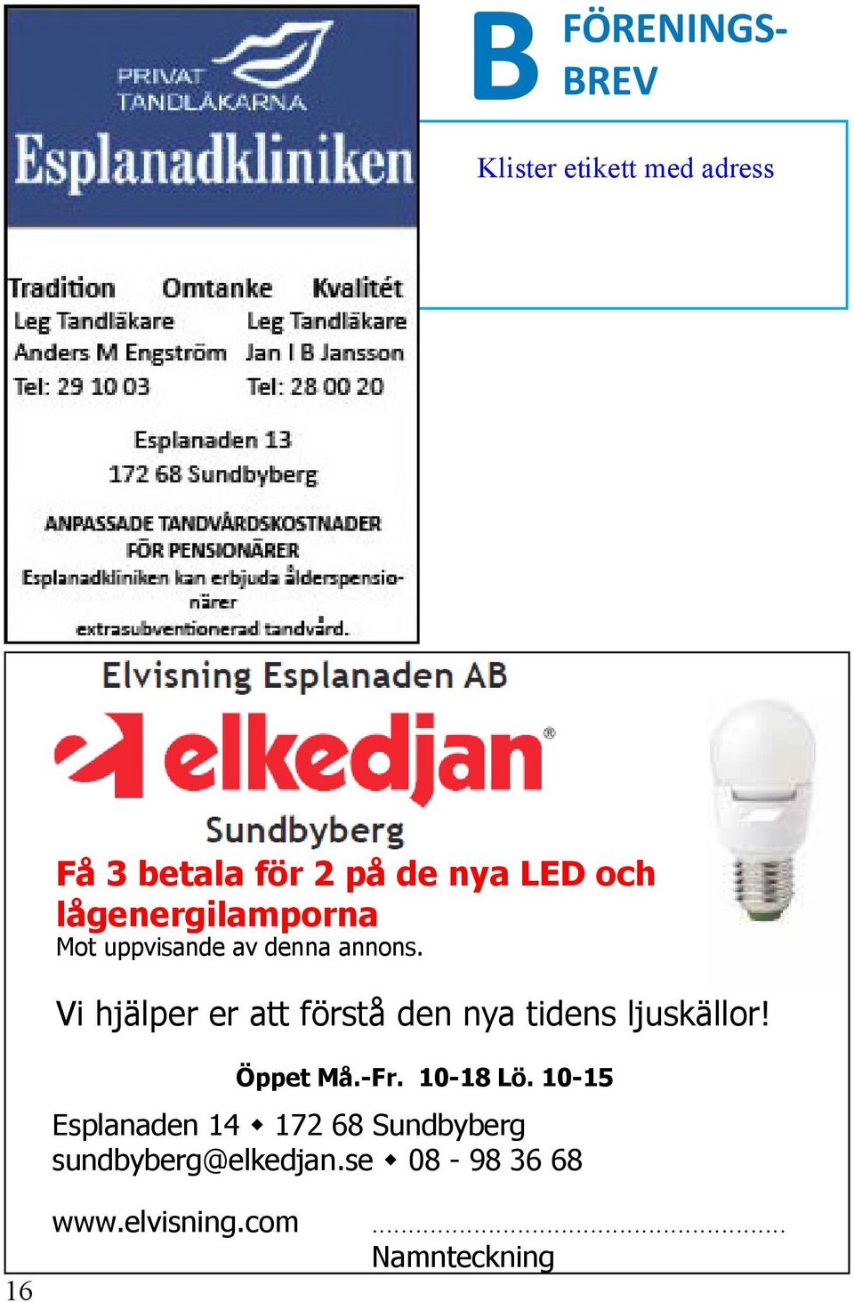 Vi hjälper er att förstå den nya tidens ljuskällor! Öppet Må.-Fr. 10-18 Lö.