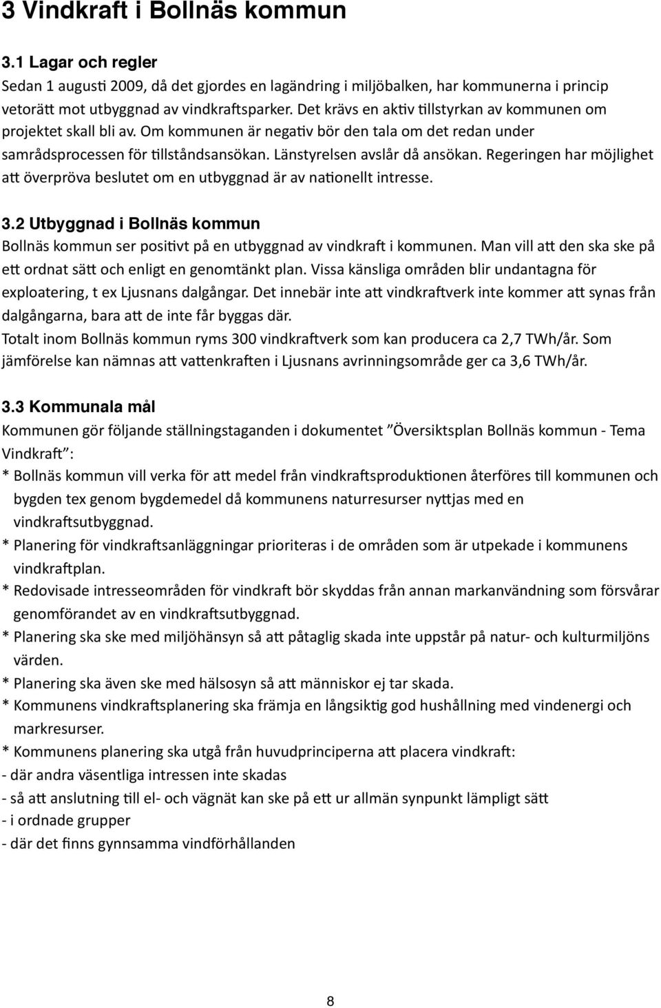 Regeringen har möjlighet a; överpröva beslutet om en utbyggnad är av nasonellt intresse. 3.2 Utbyggnad i Bollnäs kommun Bollnäs kommun ser posisvt på en utbyggnad av vindkra( i kommunen.