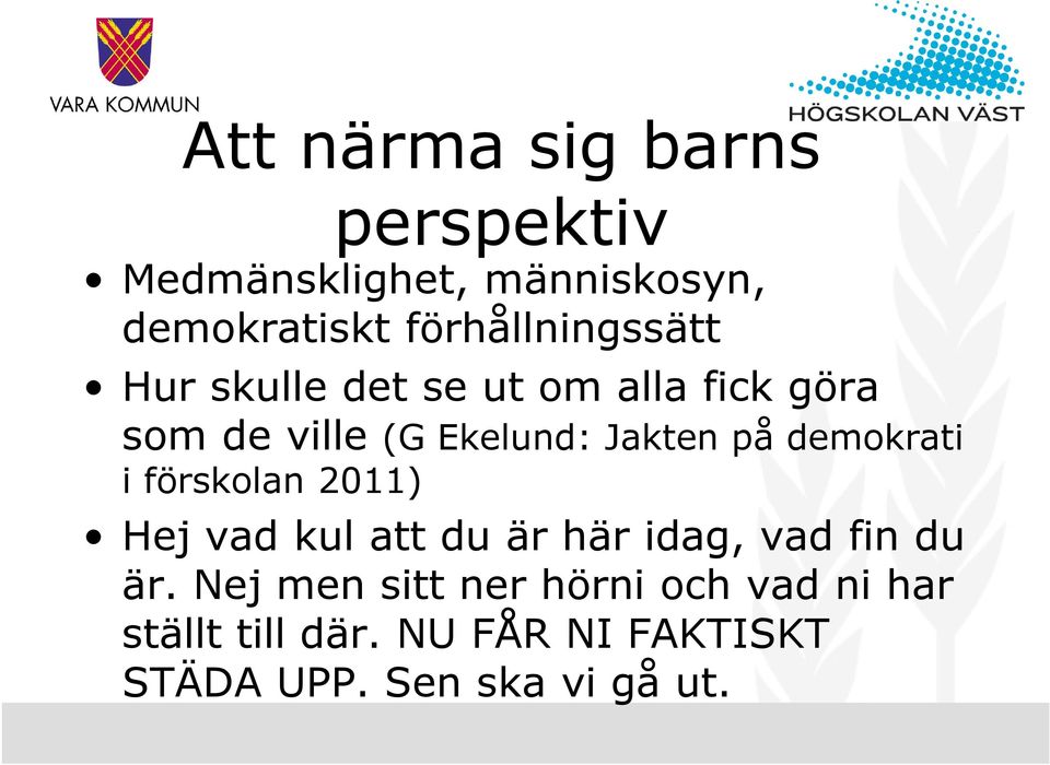 Jakten på demokrati i förskolan 2011) Hej vad kul att du är här idag, vad fin du är.