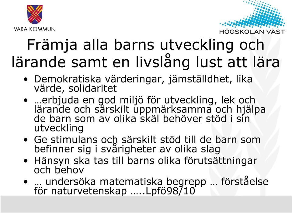 skäl behöver stöd i sin utveckling Ge stimulans och särskilt stöd till de barn som befinner sig i svårigheter av olika slag