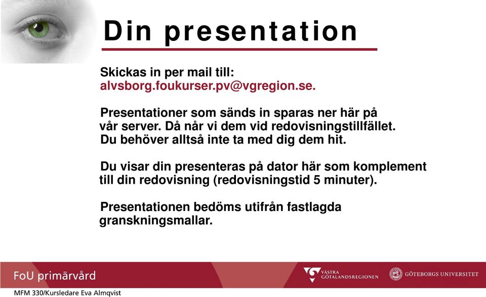 Du visar din presenteras på dator här som komplement till din redovisning (redovisningstid 5