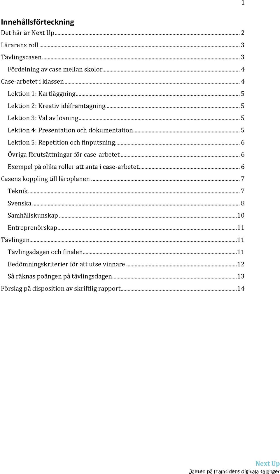 .. 6 Övriga förutsättningar för case-arbetet... 6 Exempel på olika roller att anta i case-arbetet... 6 Casens koppling till läroplanen... 7 Teknik... 7 Svenska... 8 Samhällskunskap.