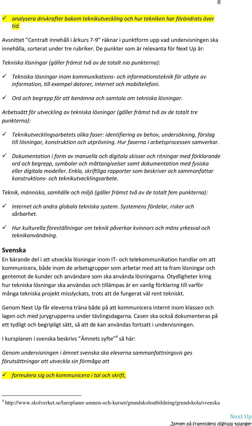 De punkter som är relevanta för är: Tekniska lösningar (gäller främst två av de totalt nio punkterna): Tekniska lösningar inom kommunikations- och informationsteknik för utbyte av information, till