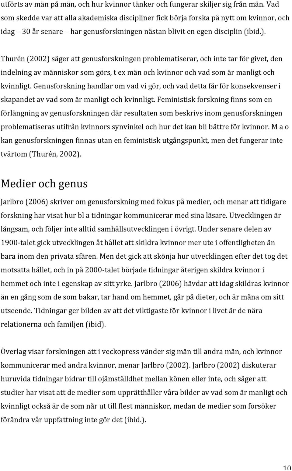 Thurén (2002) säger att genusforskningen problematiserar, och inte tar för givet, den indelning av människor som görs, t ex män och kvinnor och vad som är manligt och kvinnligt.