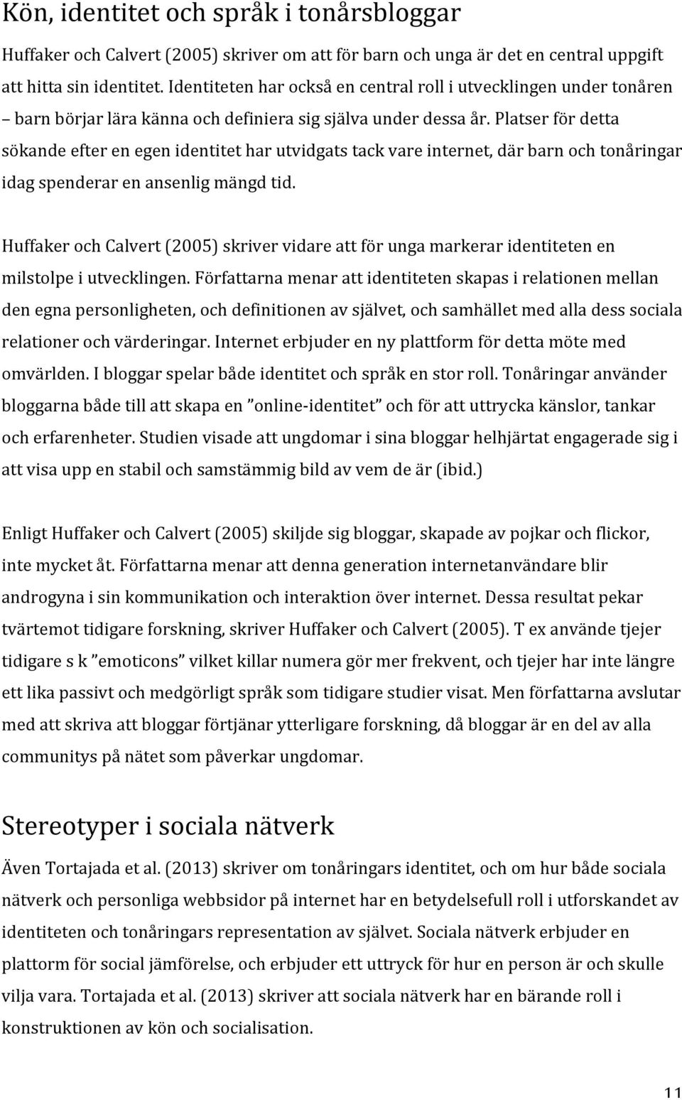 Platser för detta sökande efter en egen identitet har utvidgats tack vare internet, där barn och tonåringar idag spenderar en ansenlig mängd tid.