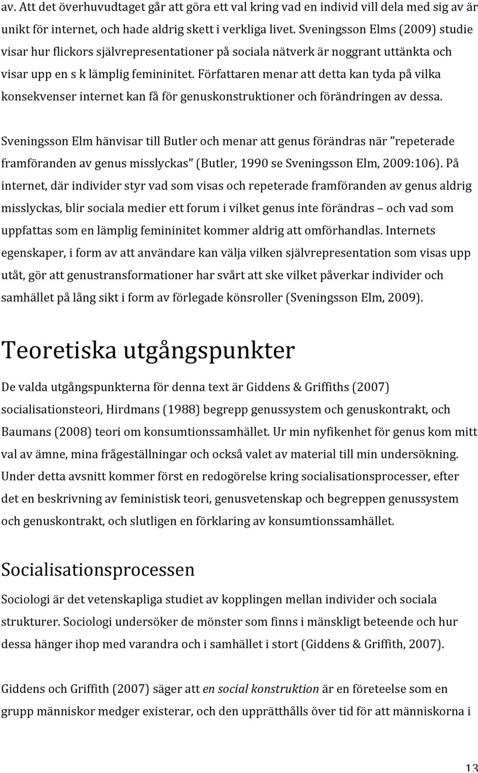 Författaren menar att detta kan tyda på vilka konsekvenser internet kan få för genuskonstruktioner och förändringen av dessa.