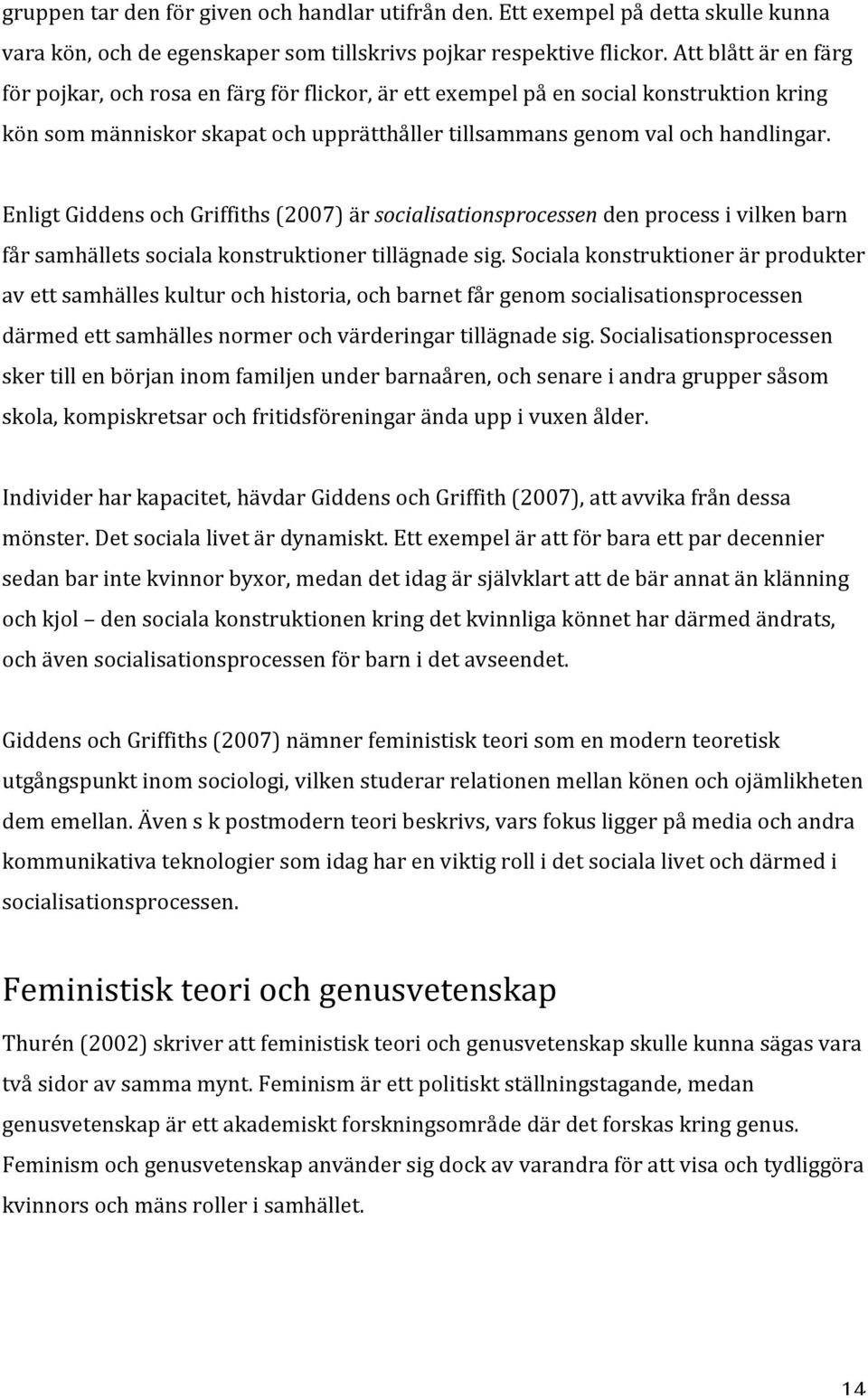 Enligt Giddens och Griffiths (2007) är socialisationsprocessen den process i vilken barn får samhällets sociala konstruktioner tillägnade sig.